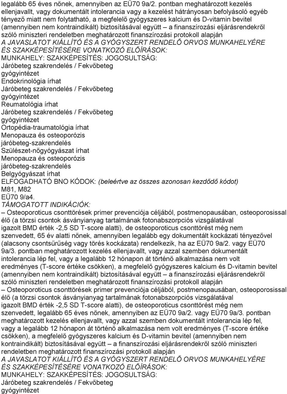 bevitel (amennyiben nem kontraindikált) biztosításával együtt a finanszírozási eljárásrendekről szóló miniszteri rendeletben meghatározott finanszírozási protokoll alapján A JAVASLATOT KIÁLLÍTÓ ÉS A