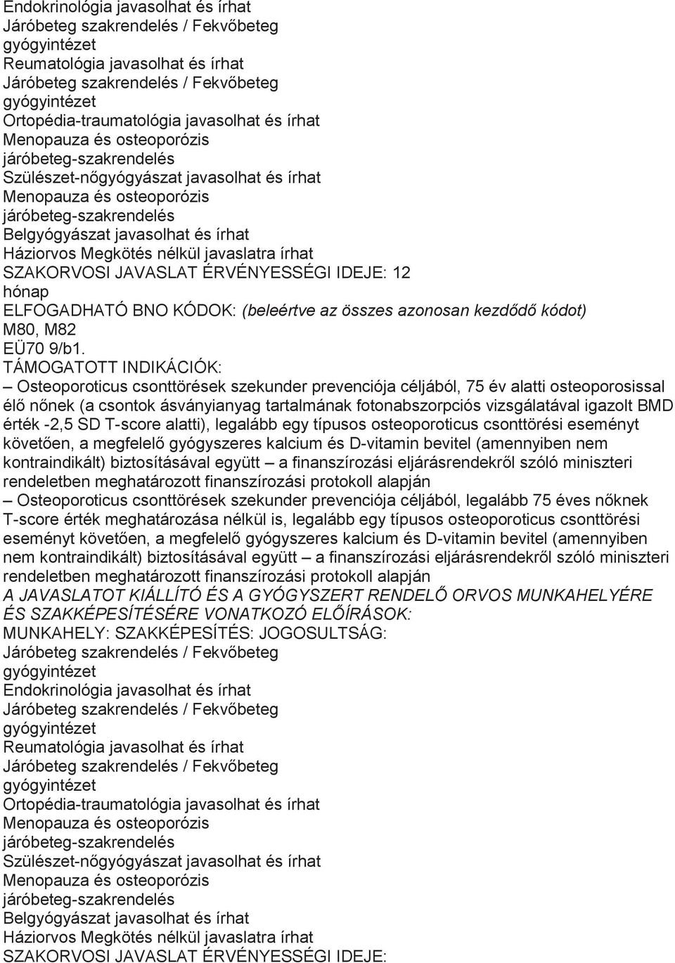 TÁMOGATOTT INDIKÁCIÓK: Osteoporoticus csonttörések szekunder prevenciója céljából, 75 év alatti osteoporosissal élő nőnek (a csontok ásványianyag tartalmának fotonabszorpciós vizsgálatával igazolt