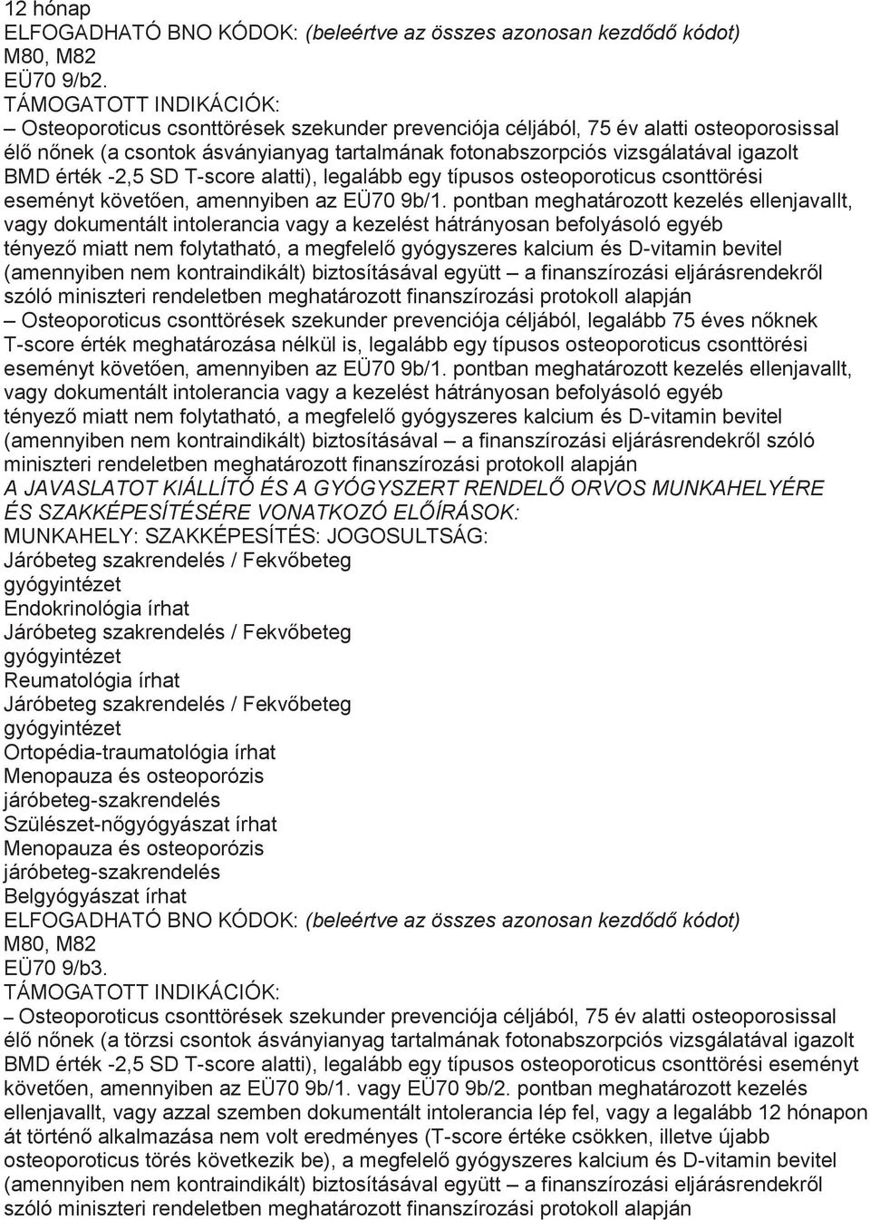 BMD érték -2,5 SD T-score alatti), legalább egy típusos osteoporoticus csonttörési eseményt követően, amennyiben az EÜ70 9b/1.