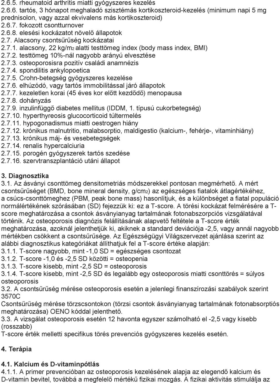 7.3. osteoporosisra pozitív családi anamnézis 2.7.4. spondilitis ankylopoetica 2.7.5. Crohn-betegség gyógyszeres kezelése 2.7.6. elhúzódó, vagy tartós immobilitással járó állapotok 2.7.7. kezeletlen korai (45 éves kor előtt kezdődő) menopausa 2.