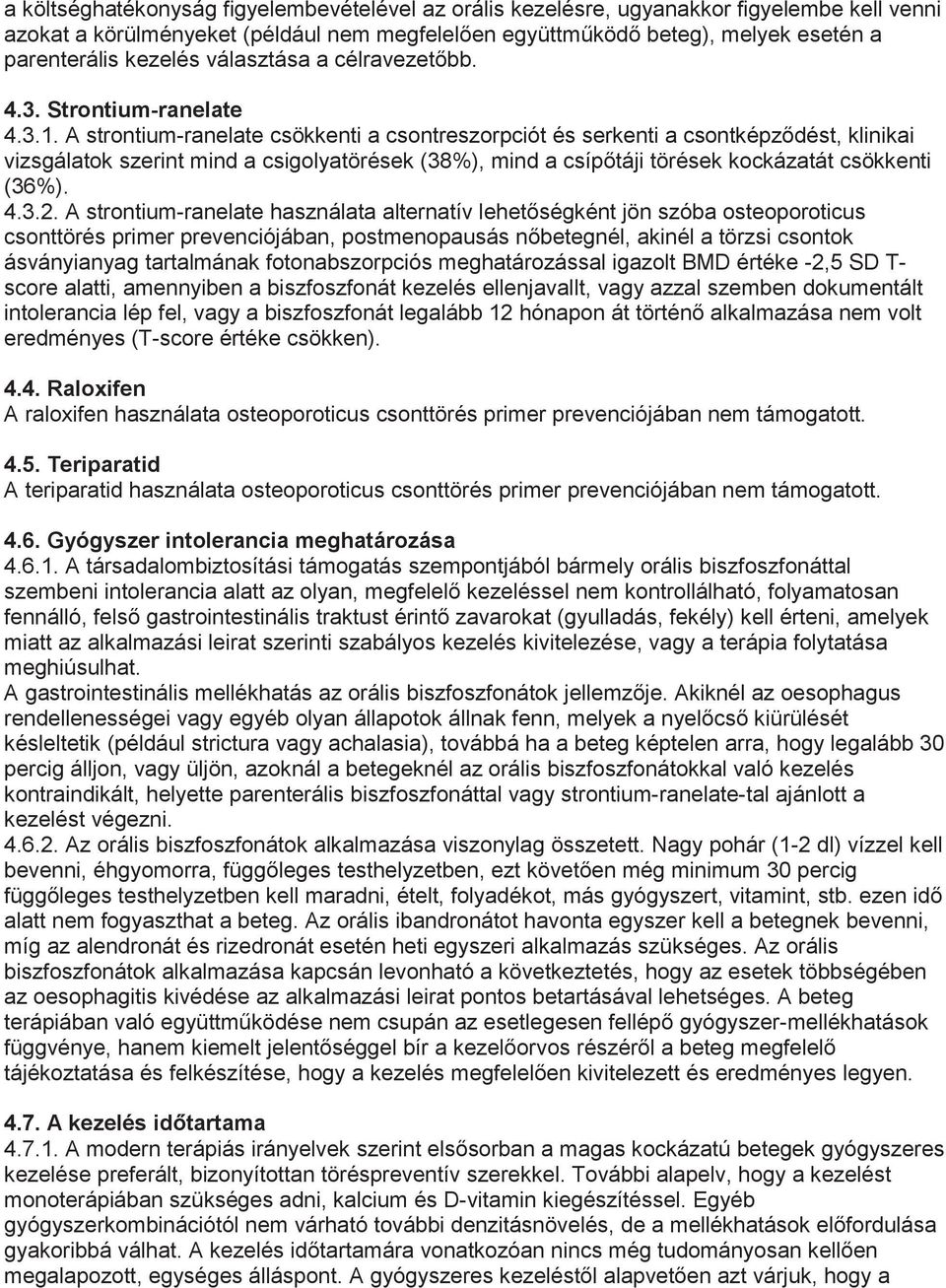 A strontium-ranelate csökkenti a csontreszorpciót és serkenti a csontképződést, klinikai vizsgálatok szerint mind a csigolyatörések (38%), mind a csípőtáji törések kockázatát csökkenti (36%). 4.3.2.