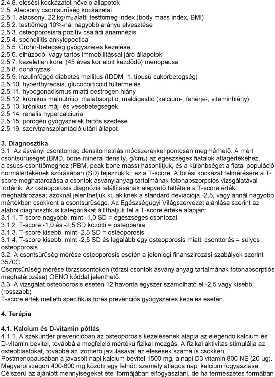 kezeletlen korai (45 éves kor előtt kezdődő) menopausa 2.5.8. dohányzás 2.5.9. inzulinfüggő diabetes mellitus (IDDM, 1. típusú cukorbetegség) 2.5.10. hyperthyreosis, glucocorticoid túltermelés 2.5.11.