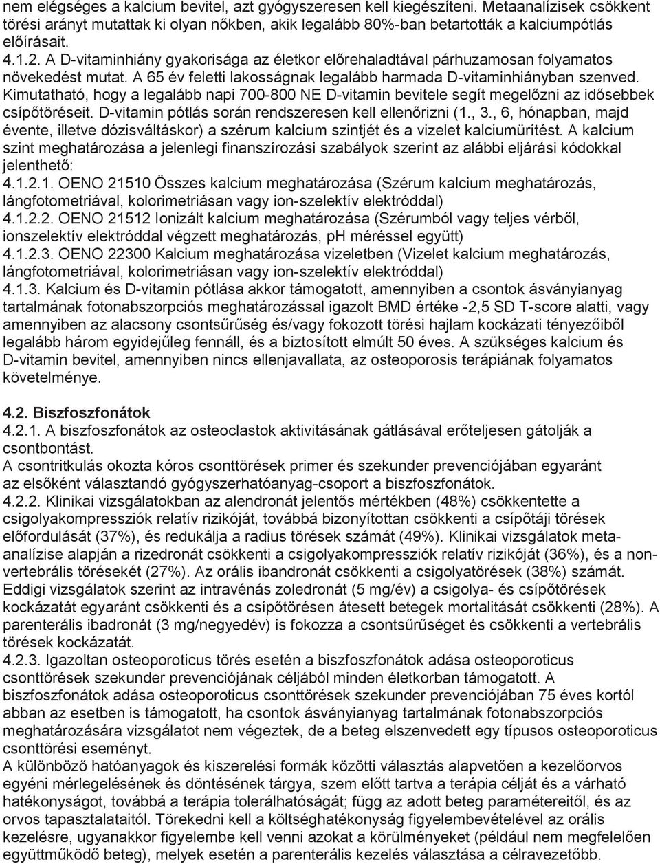 Kimutatható, hogy a legalább napi 700-800 NE D-vitamin bevitele segít megelőzni az idősebbek csípőtöréseit. D-vitamin pótlás során rendszeresen kell ellenőrizni (1., 3.