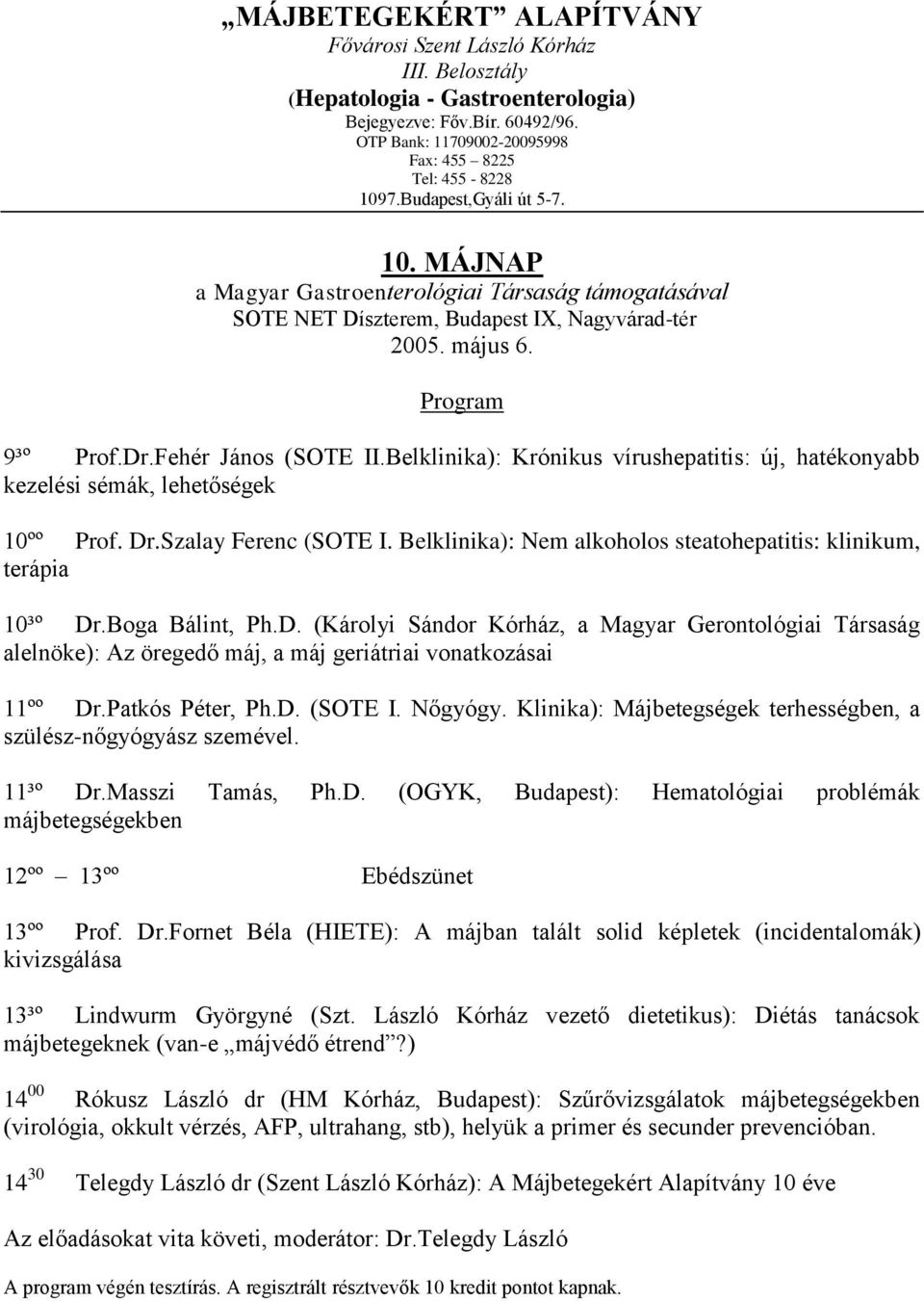 Belklinika): Krónikus vírushepatitis: új, hatékonyabb kezelési sémák, lehetőségek 10ºº Prof. Dr.Szalay Ferenc (SOTE I. Belklinika): Nem alkoholos steatohepatitis: klinikum, terápia 10³º Dr.