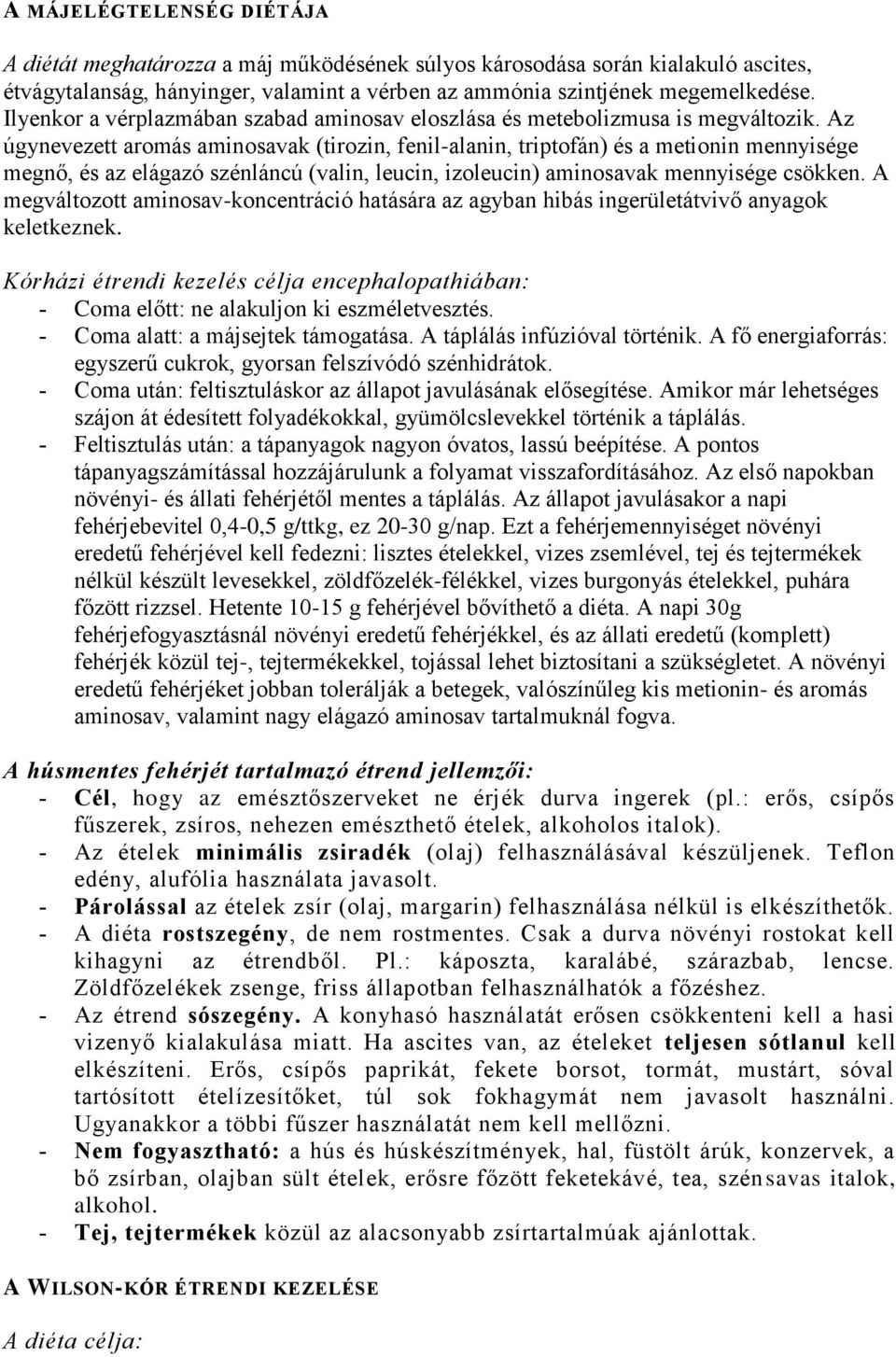 Az úgynevezett aromás aminosavak (tirozin, fenil-alanin, triptofán) és a metionin mennyisége megnő, és az elágazó szénláncú (valin, leucin, izoleucin) aminosavak mennyisége csökken.