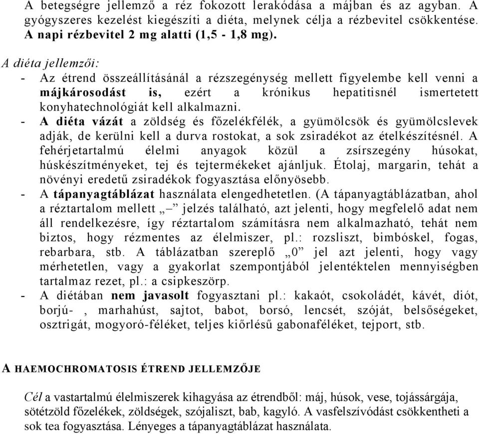 A diéta vázát a zöldség és főzelékfélék, a gyümölcsök és gyümölcslevek adják, de kerülni kell a durva rostokat, a sok zsiradékot az ételkészítésnél.
