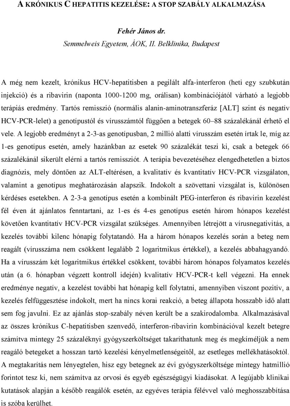 legjobb terápiás eredmény. Tartós remisszió (normális alanin-aminotranszferáz [ALT] szint és negatív HCV-PCR-lelet) a genotípustól és vírusszámtól függően a betegek 60 88 százalékánál érhető el vele.