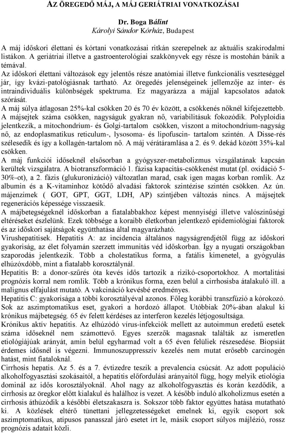 Az időskori élettani változások egy jelentős része anatómiai illetve funkcionális veszteséggel jár, így kvázi-patológiásnak tartható.