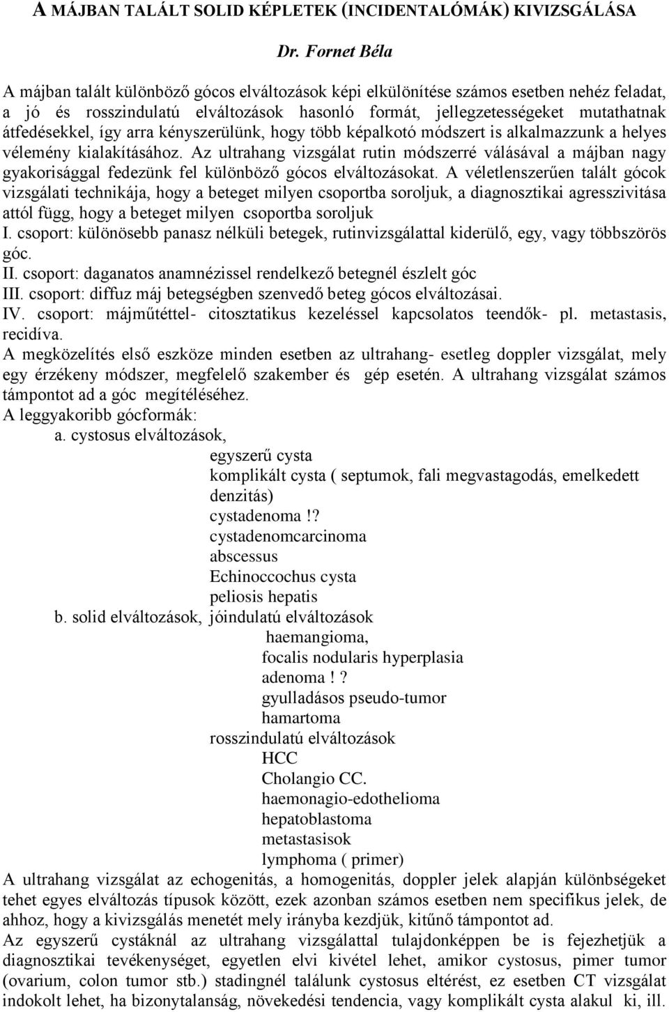 átfedésekkel, így arra kényszerülünk, hogy több képalkotó módszert is alkalmazzunk a helyes vélemény kialakításához.