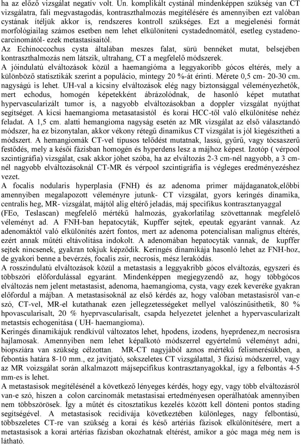 Ezt a megjelenési formát morfológiailag számos esetben nem lehet elkülöníteni cystadednomától, esetleg cystadenocarcinomától- ezek metastasisaitól.