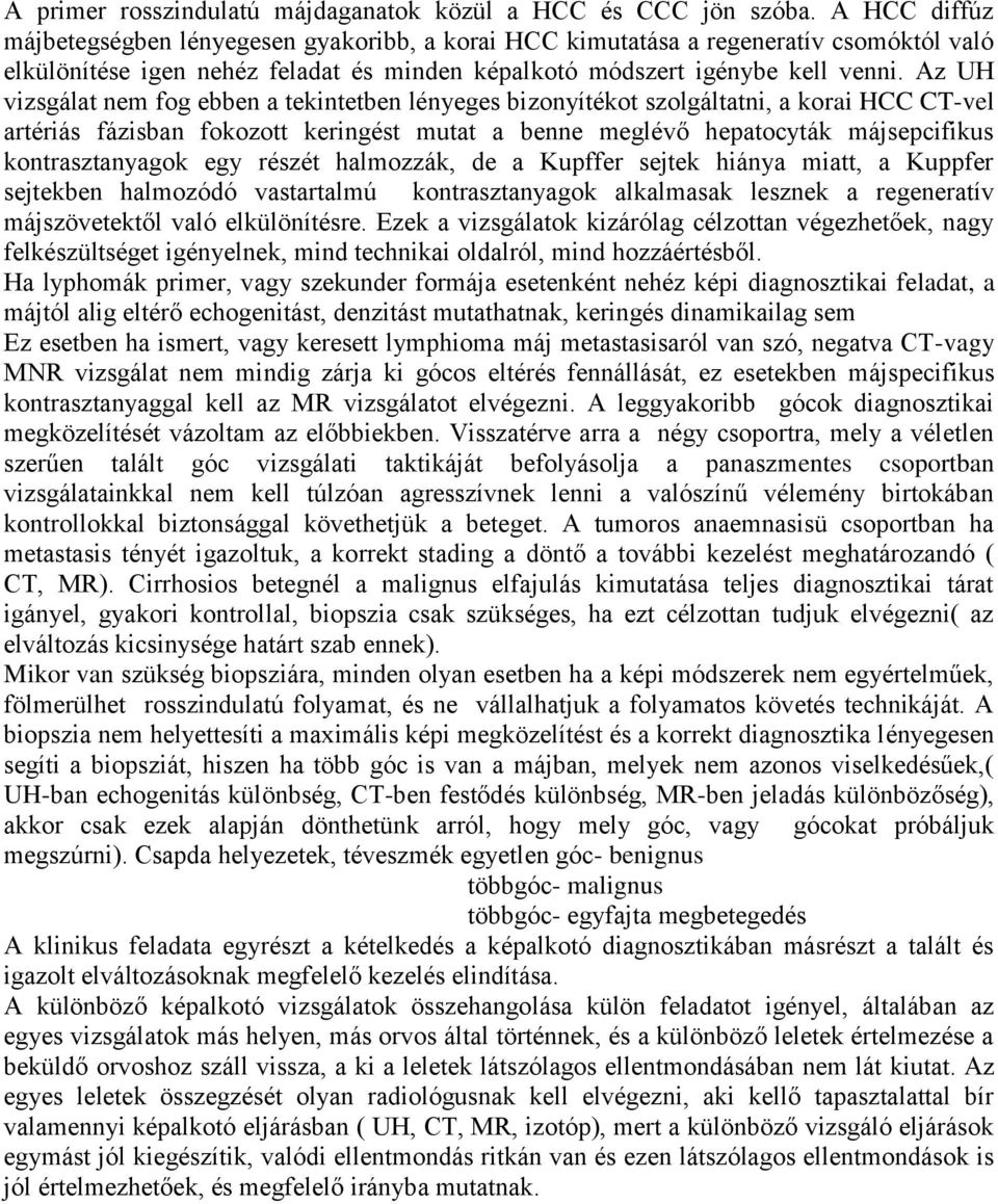 Az UH vizsgálat nem fog ebben a tekintetben lényeges bizonyítékot szolgáltatni, a korai HCC CT-vel artériás fázisban fokozott keringést mutat a benne meglévő hepatocyták májsepcifikus