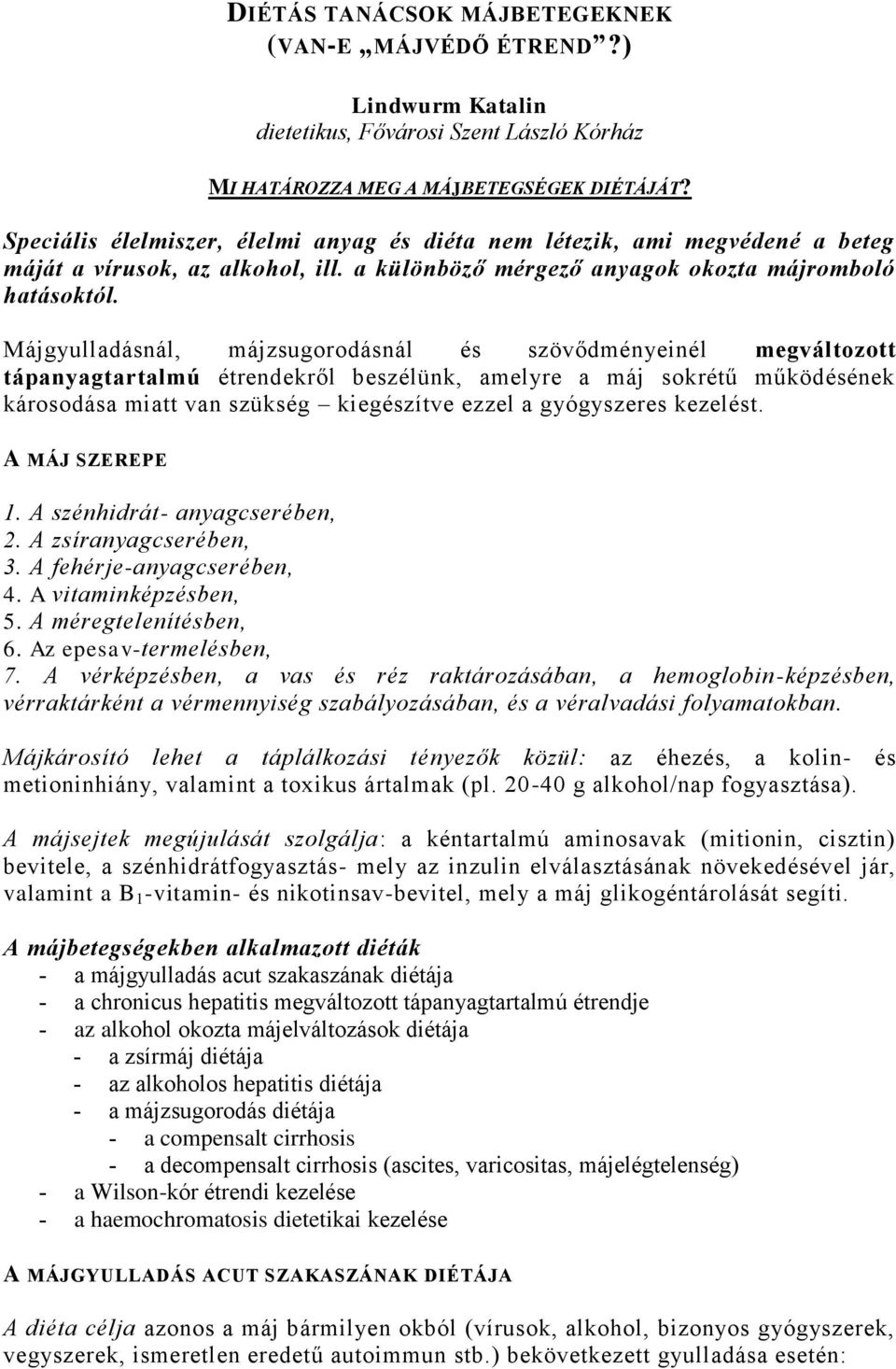 Májgyulladásnál, májzsugorodásnál és szövődményeinél megváltozott tápanyagtartalmú étrendekről beszélünk, amelyre a máj sokrétű működésének károsodása miatt van szükség kiegészítve ezzel a