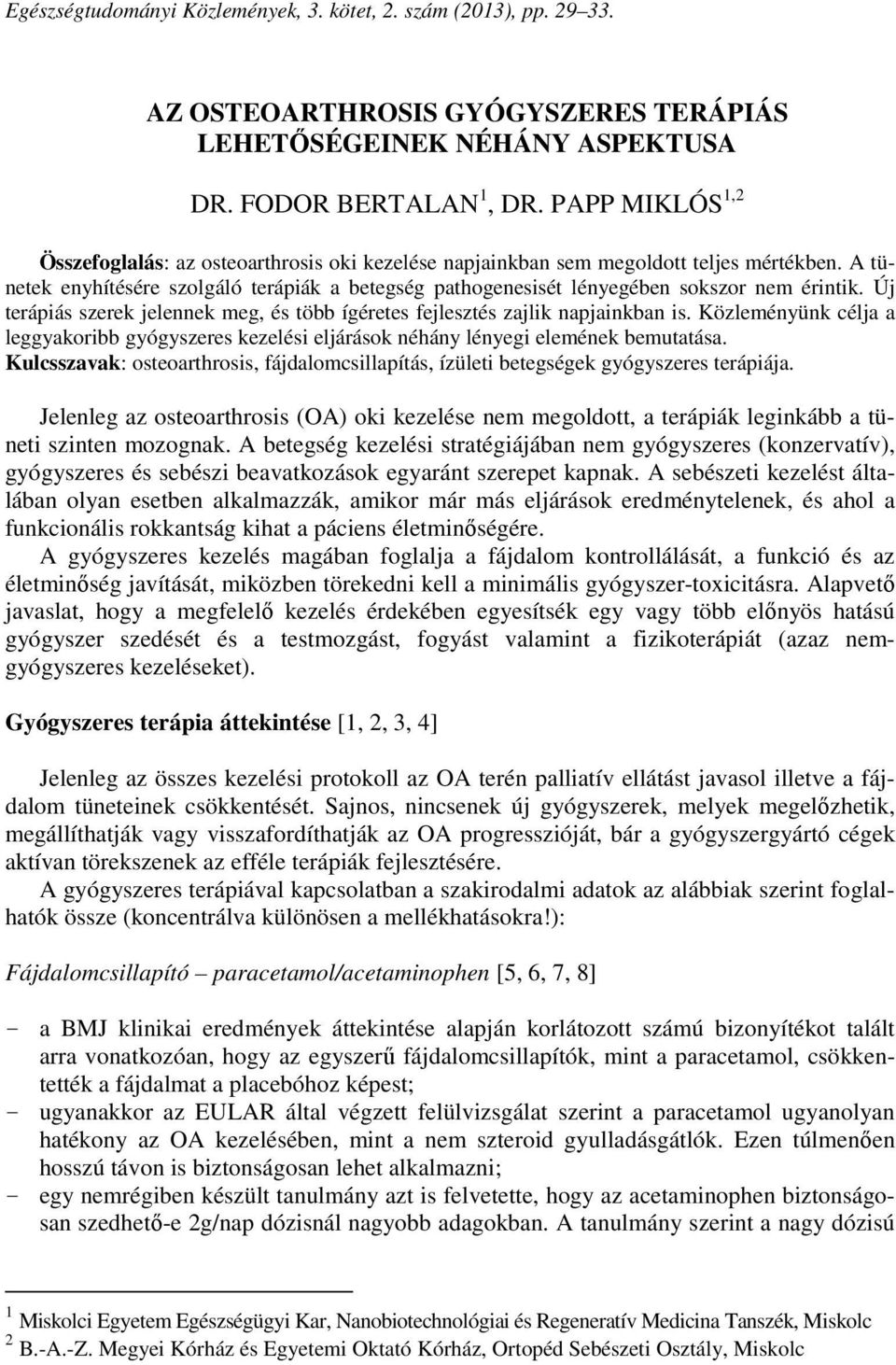 A tünetek enyhítésére szolgáló terápiák a betegség pathogenesisét lényegében sokszor nem érintik. Új terápiás szerek jelennek meg, és több ígéretes fejlesztés zajlik napjainkban is.