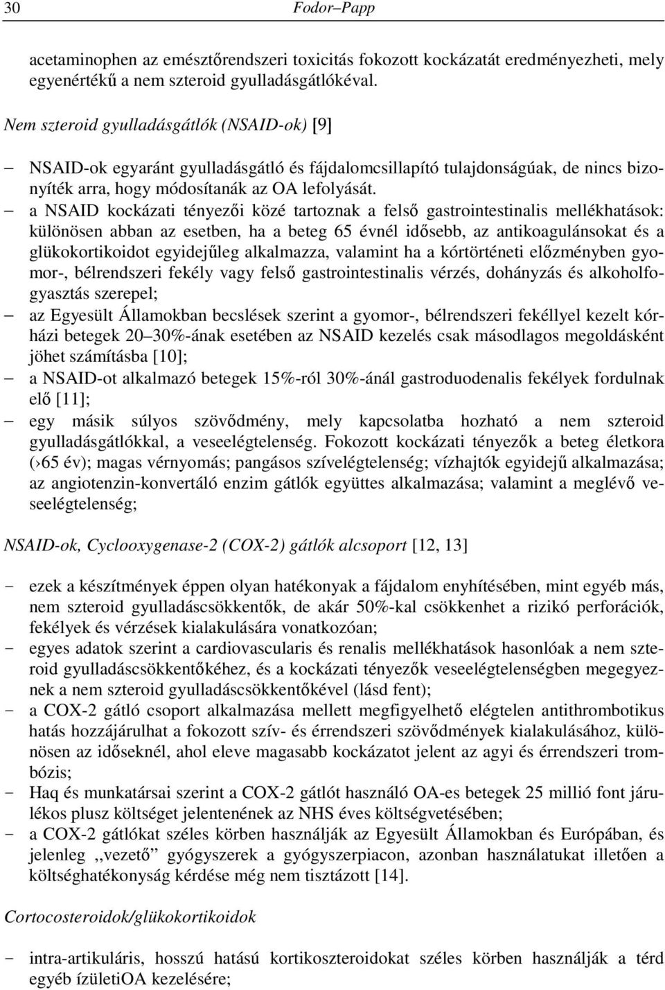 a NSAID kockázati tényezői közé tartoznak a felső gastrointestinalis mellékhatások: különösen abban az esetben, ha a beteg 65 évnél idősebb, az antikoagulánsokat és a glükokortikoidot egyidejűleg