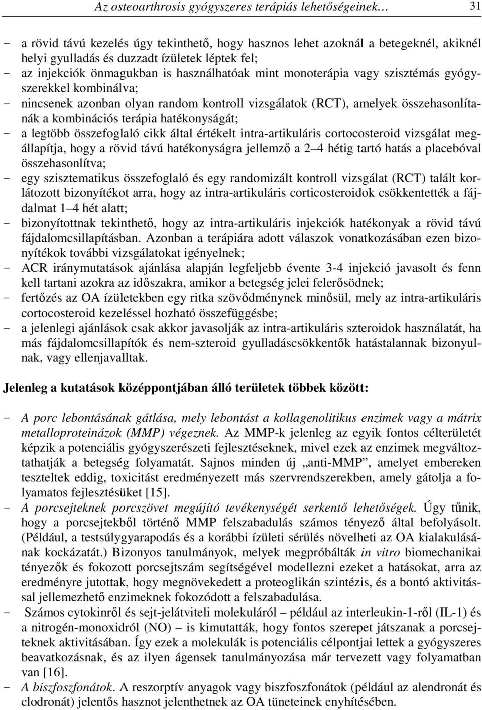 terápia hatékonyságát; - a legtöbb összefoglaló cikk által értékelt intra-artikuláris cortocosteroid vizsgálat megállapítja, hogy a rövid távú hatékonyságra jellemző a 2 4 hétig tartó hatás a