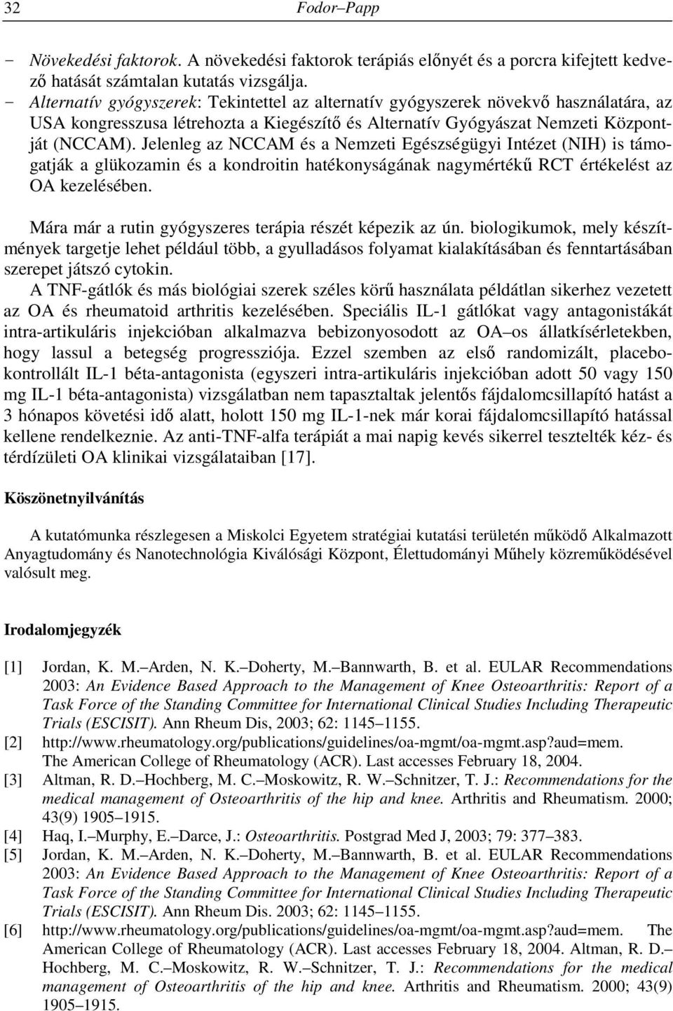 Jelenleg az NCCAM és a Nemzeti Egészségügyi Intézet (NIH) is támogatják a glükozamin és a kondroitin hatékonyságának nagymértékű RCT értékelést az OA kezelésében.