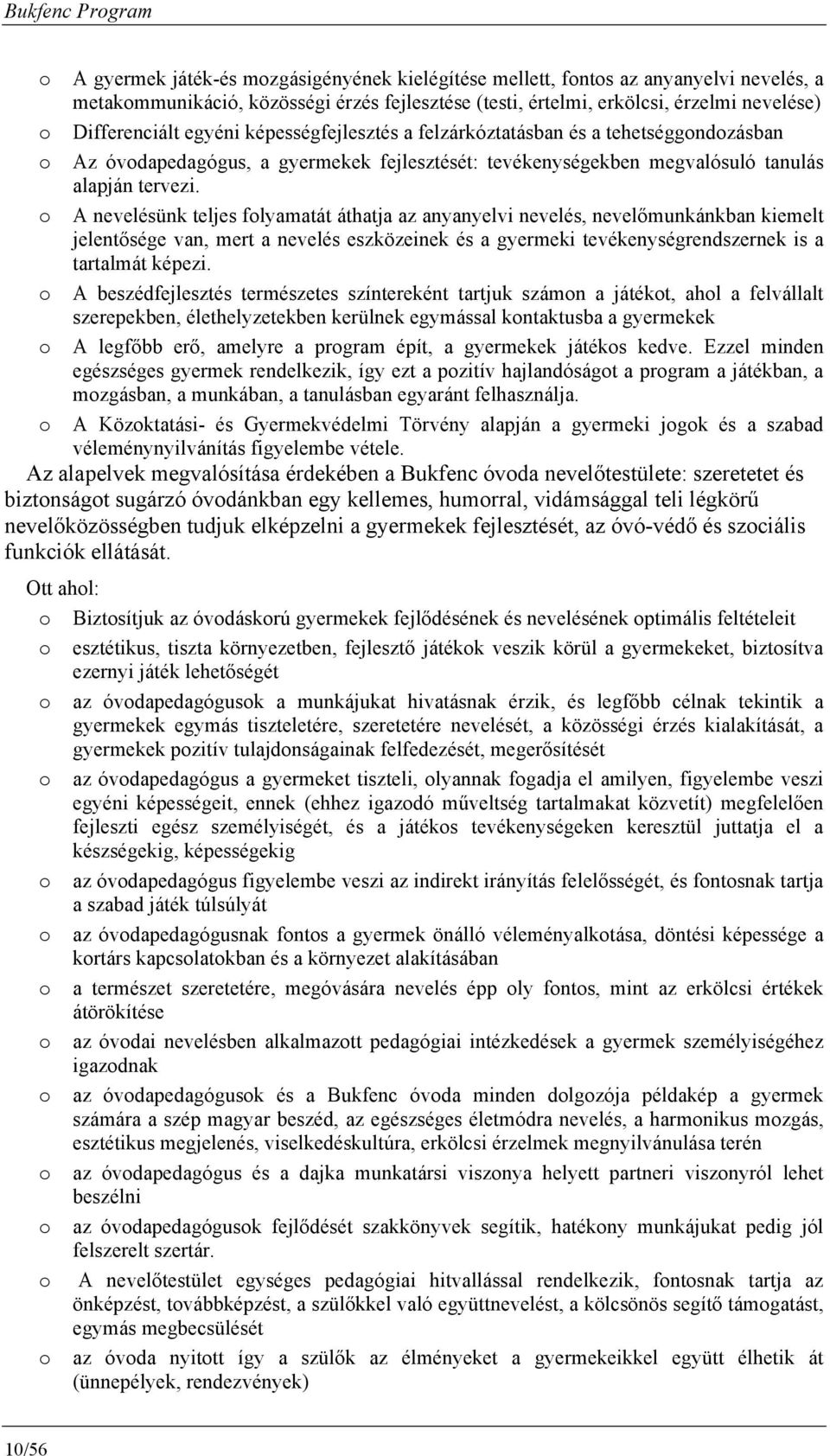 A nevelésünk teljes flyamatát áthatja az anyanyelvi nevelés, nevelőmunkánkban kiemelt jelentősége van, mert a nevelés eszközeinek és a gyermeki tevékenységrendszernek is a tartalmát képezi.