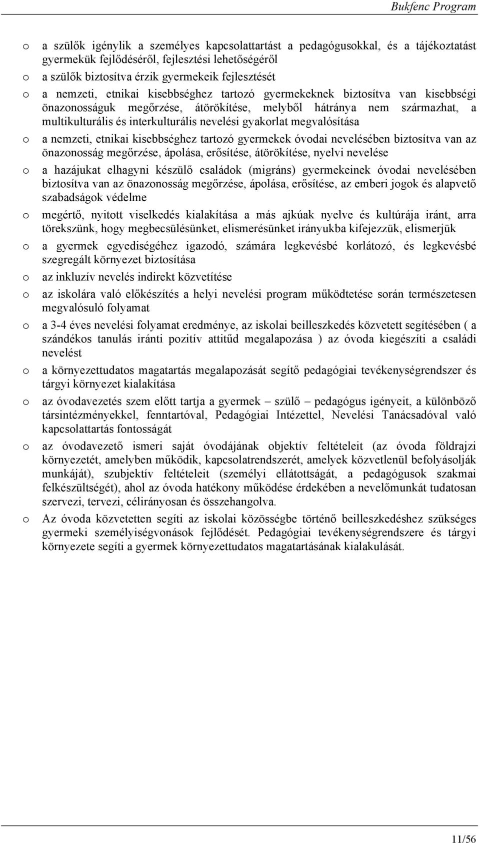 megvalósítása a nemzeti, etnikai kisebbséghez tartzó gyermekek óvdai nevelésében biztsítva van az önaznsság megőrzése, áplása, erősítése, átörökítése, nyelvi nevelése a hazájukat elhagyni készülő