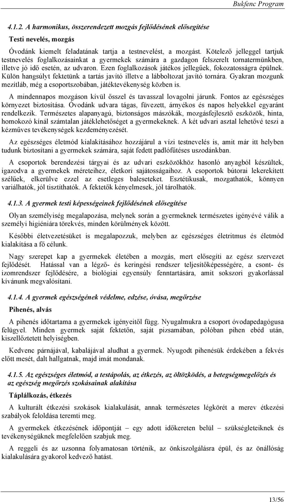 Külön hangsúlyt fektetünk a tartás javító illetve a lábbltzat javító trnára. Gyakran mzgunk mezítláb, még a csprtszbában, játéktevékenység közben is.