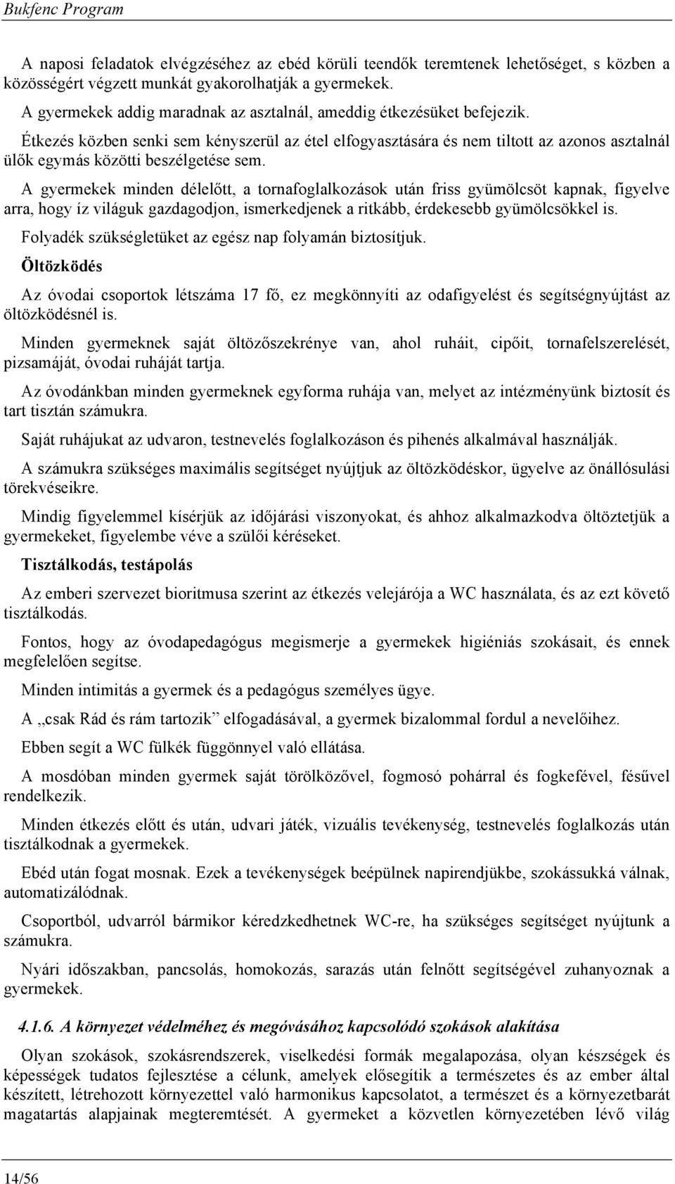 A gyermekek minden délelőtt, a trnafglalkzásk után friss gyümölcsöt kapnak, figyelve arra, hgy íz világuk gazdagdjn, ismerkedjenek a ritkább, érdekesebb gyümölcsökkel is.