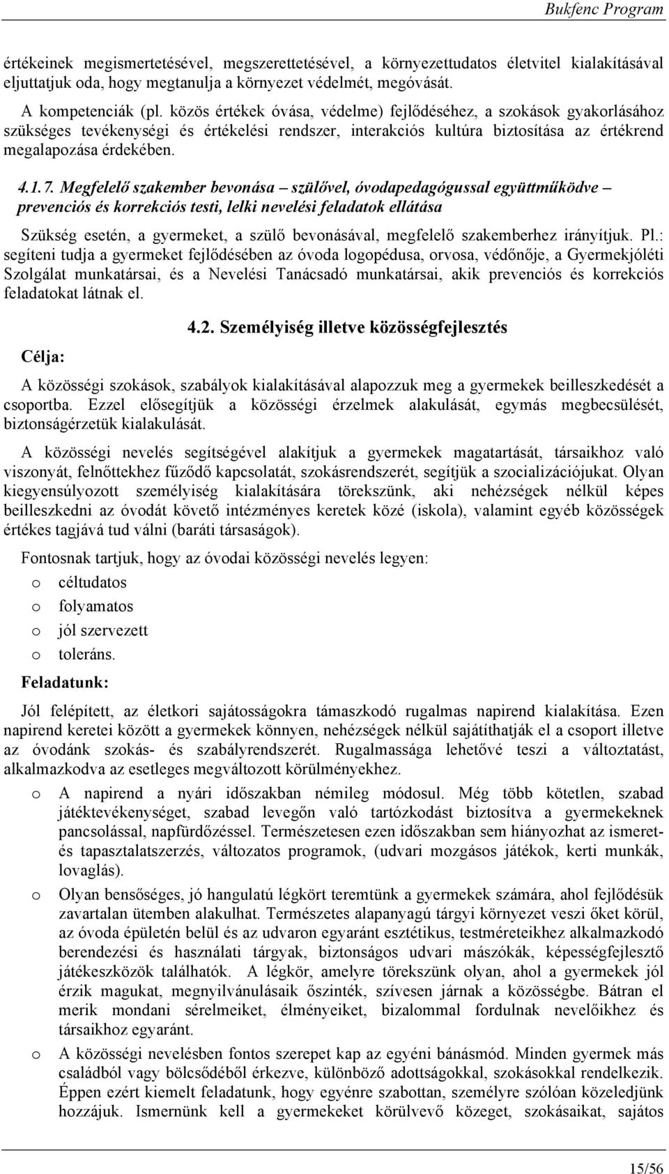 Megfelelő szakember bevnása szülővel, óvdapedagógussal együttműködve prevenciós és krrekciós testi, lelki nevelési feladatk ellátása Szükség esetén, a gyermeket, a szülő bevnásával, megfelelő