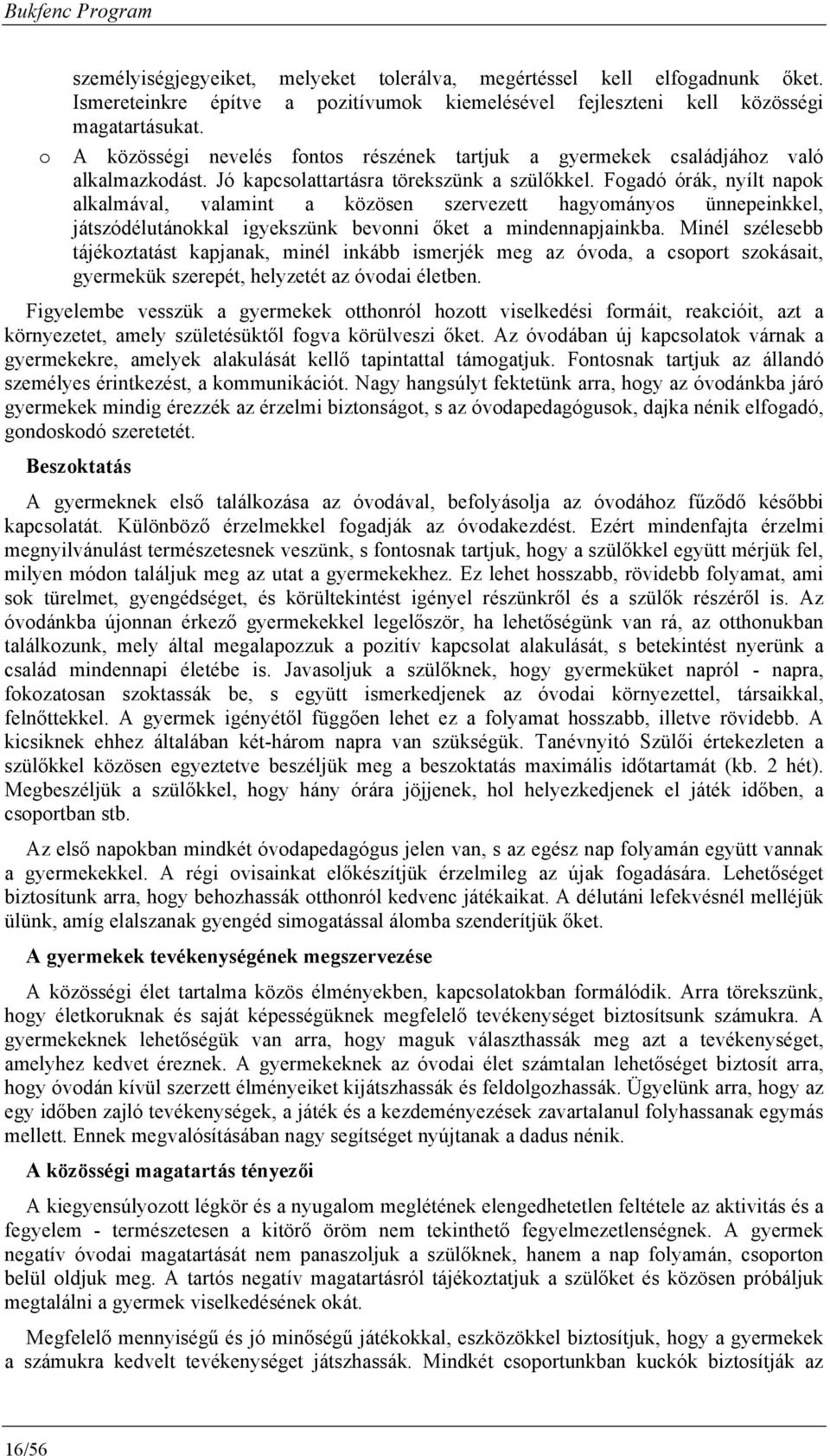 Fgadó órák, nyílt napk alkalmával, valamint a közösen szervezett hagymánys ünnepeinkkel, játszódélutánkkal igyekszünk bevnni őket a mindennapjainkba.