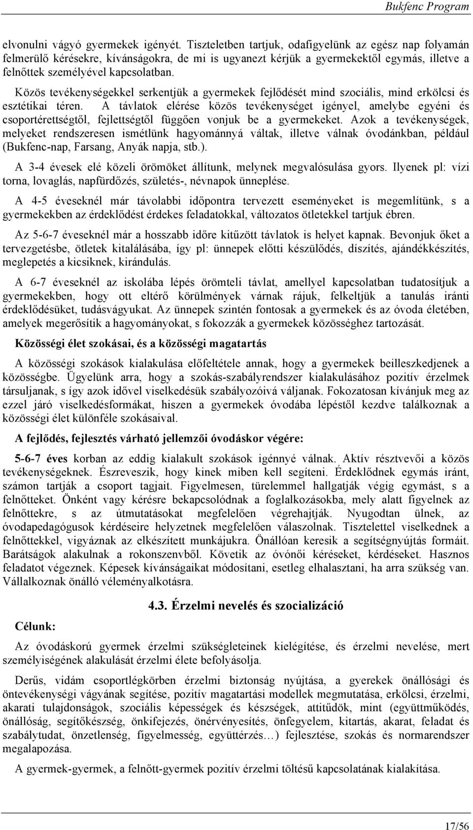 Közös tevékenységekkel serkentjük a gyermekek fejlődését mind szciális, mind erkölcsi és esztétikai téren.