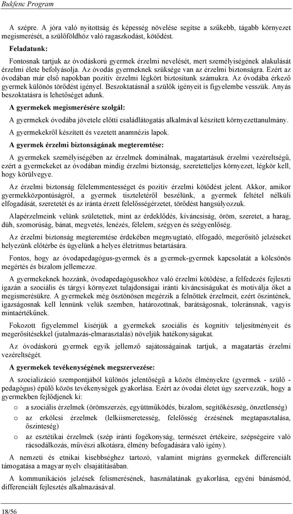 Ezért az óvdában már első napkban pzitív érzelmi légkört biztsítunk számukra. Az óvdába érkező gyermek különös törődést igényel. Beszktatásnál a szülők igényeit is figyelembe vesszük.
