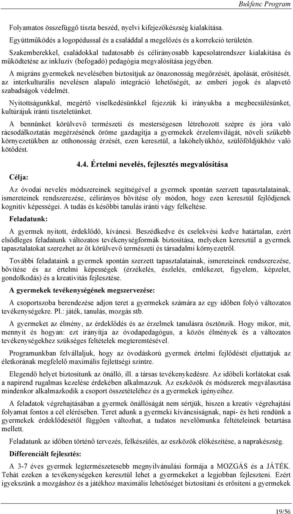A migráns gyermekek nevelésében biztsítjuk az önaznsság megőrzését, áplását, erősítését, az interkulturális nevelésen alapuló integráció lehetőségét, az emberi jgk és alapvető szabadságk védelmét.