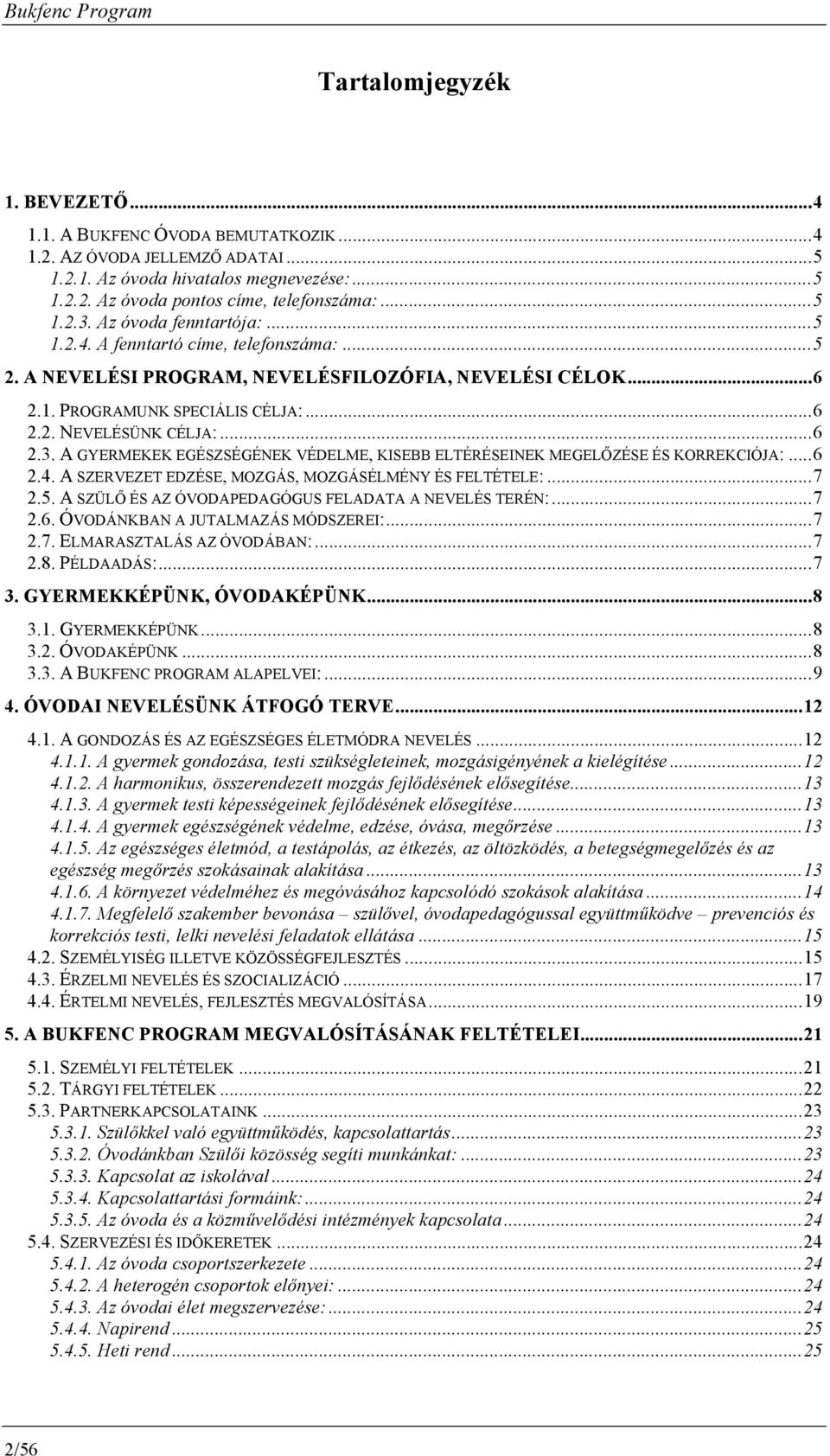 ..6 2.3. A GYERMEKEK EGÉSZSÉGÉNEK VÉDELME, KISEBB ELTÉRÉSEINEK MEGELŐZÉSE ÉS KORREKCIÓJA:...6 2.4. A SZERVEZET EDZÉSE, MOZGÁS, MOZGÁSÉLMÉNY ÉS FELTÉTELE:...7 2.5.