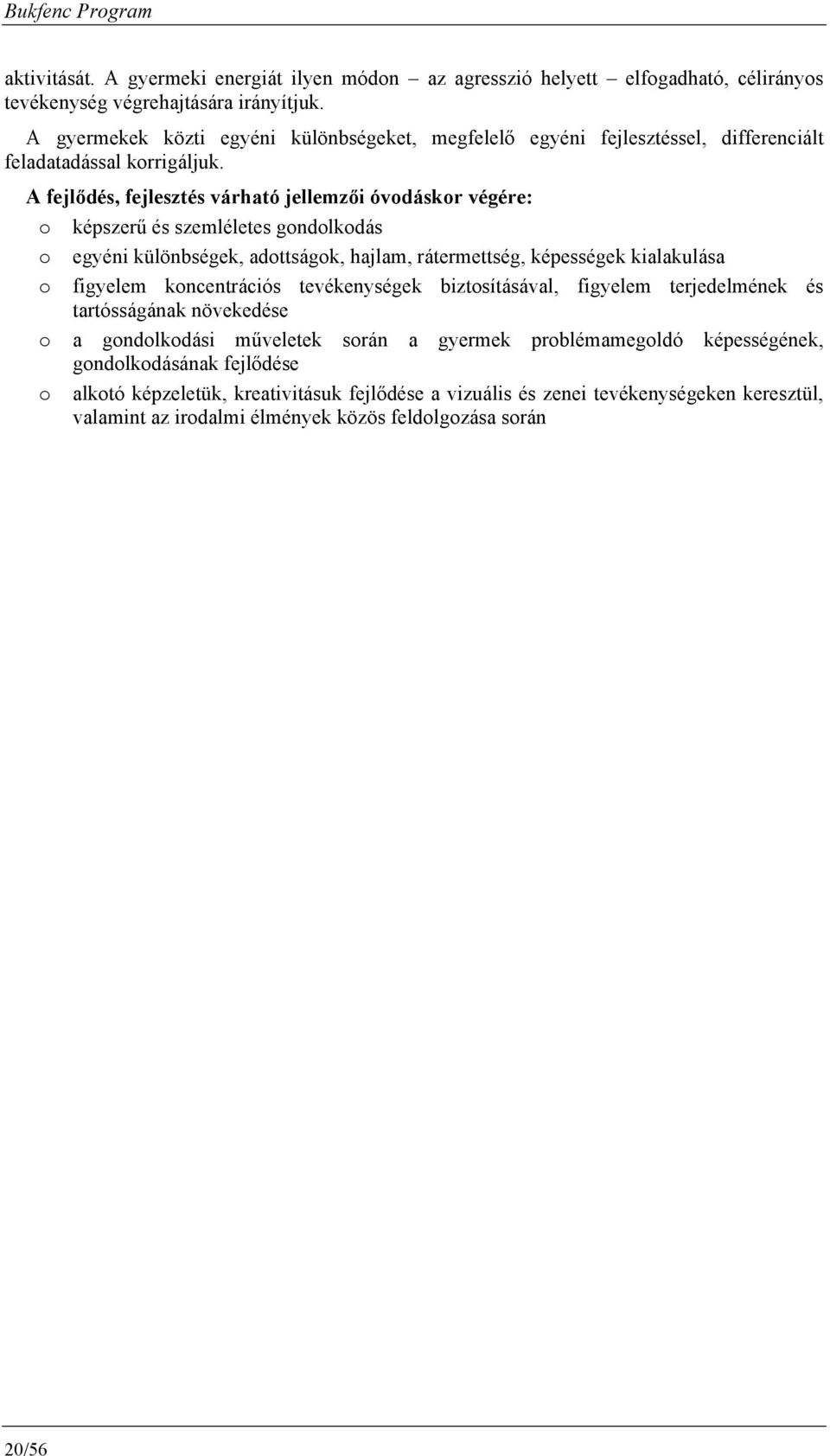 A fejlődés, fejlesztés várható jellemzői óvdáskr végére: képszerű és szemléletes gndlkdás egyéni különbségek, adttságk, hajlam, rátermettség, képességek kialakulása figyelem kncentrációs