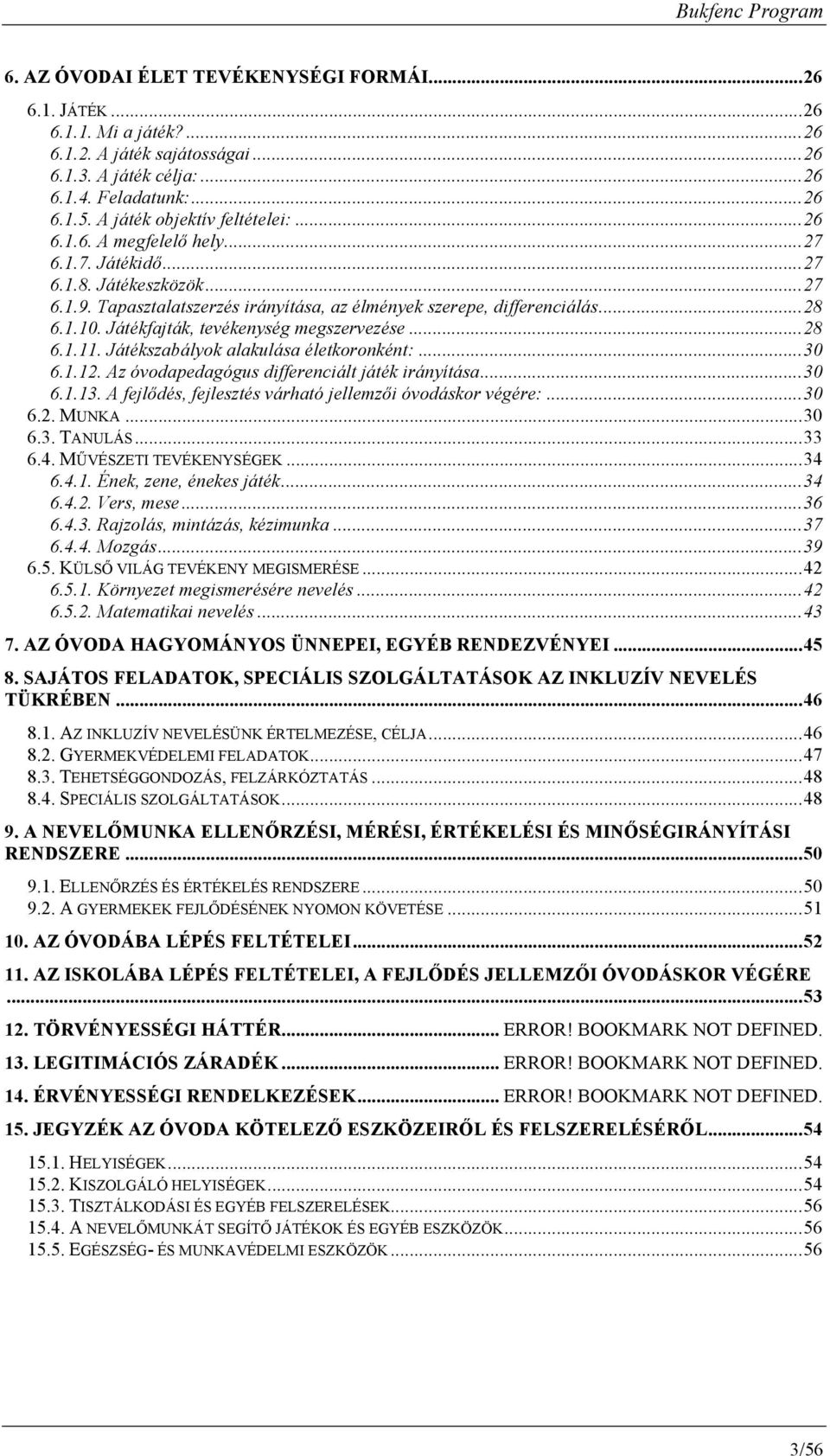 Játékfajták, tevékenység megszervezése...28 6.1.11. Játékszabályk alakulása életkrnként:...30 6.1.12. Az óvdapedagógus differenciált játék irányítása...30 6.1.13.
