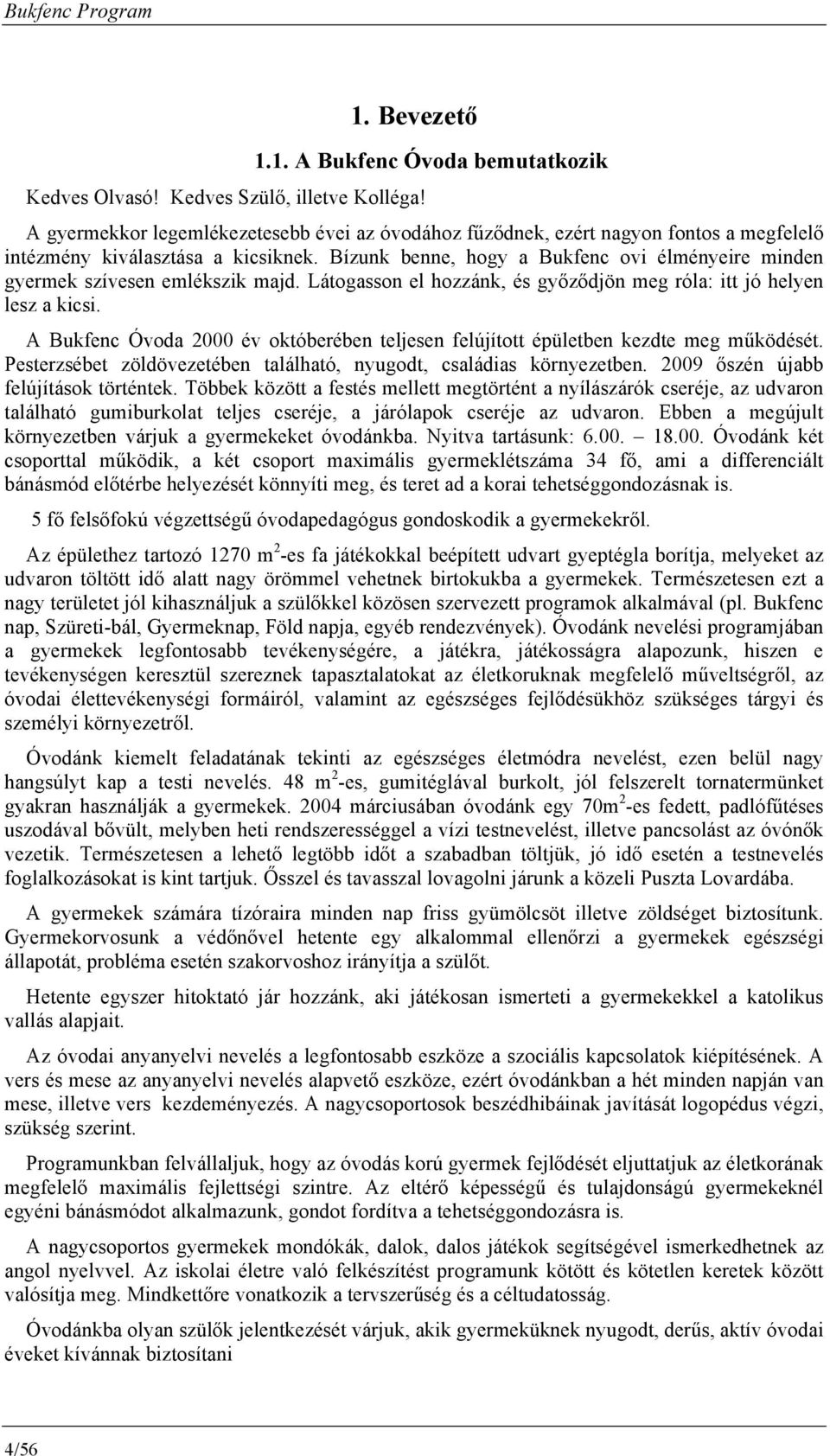 A Bukfenc Óvda 2000 év któberében teljesen felújíttt épületben kezdte meg működését. Pesterzsébet zöldövezetében található, nyugdt, családias környezetben. 2009 őszén újabb felújításk történtek.