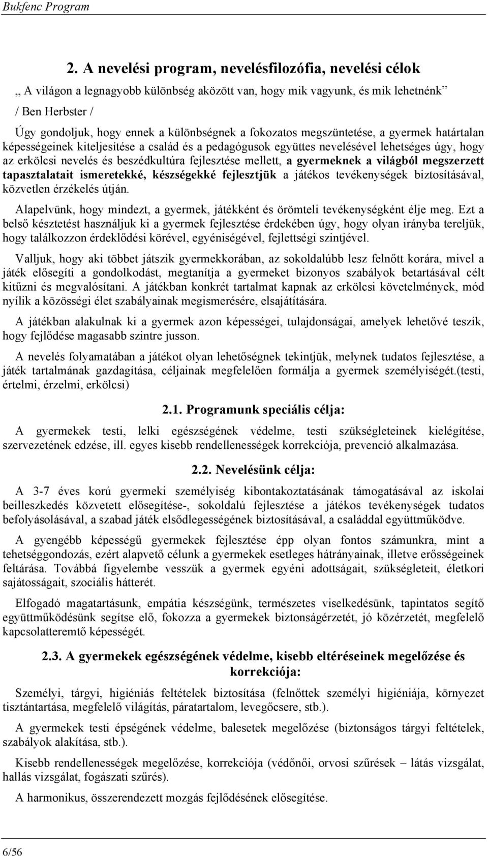 megszüntetése, a gyermek határtalan képességeinek kiteljesítése a család és a pedagógusk együttes nevelésével lehetséges úgy, hgy az erkölcsi nevelés és beszédkultúra fejlesztése mellett, a