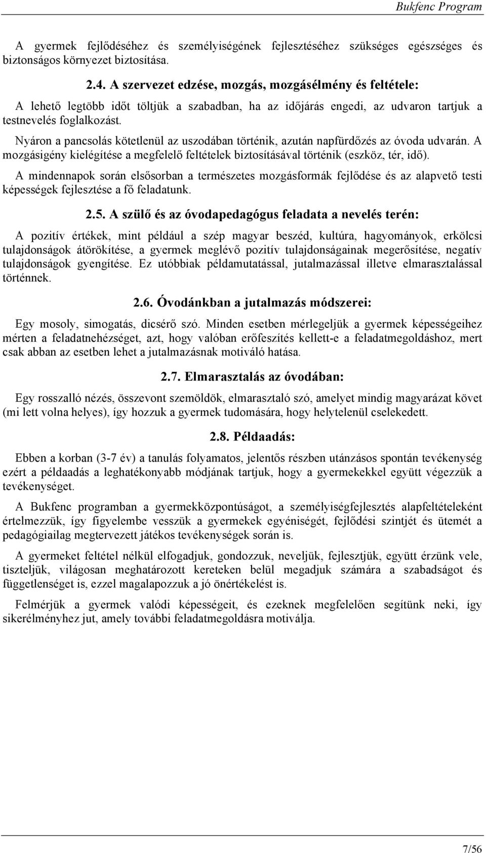 Nyárn a pancslás kötetlenül az uszdában történik, azután napfürdőzés az óvda udvarán. A mzgásigény kielégítése a megfelelő feltételek biztsításával történik (eszköz, tér, idő).