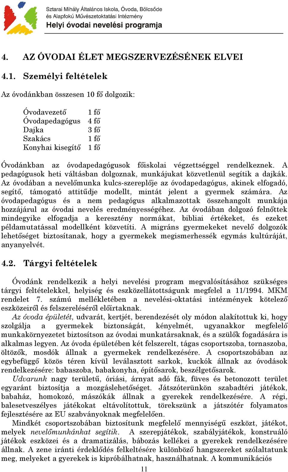 rendelkeznek. A pedagógusok heti váltásban dolgoznak, munkájukat közvetlenül segítik a dajkák.