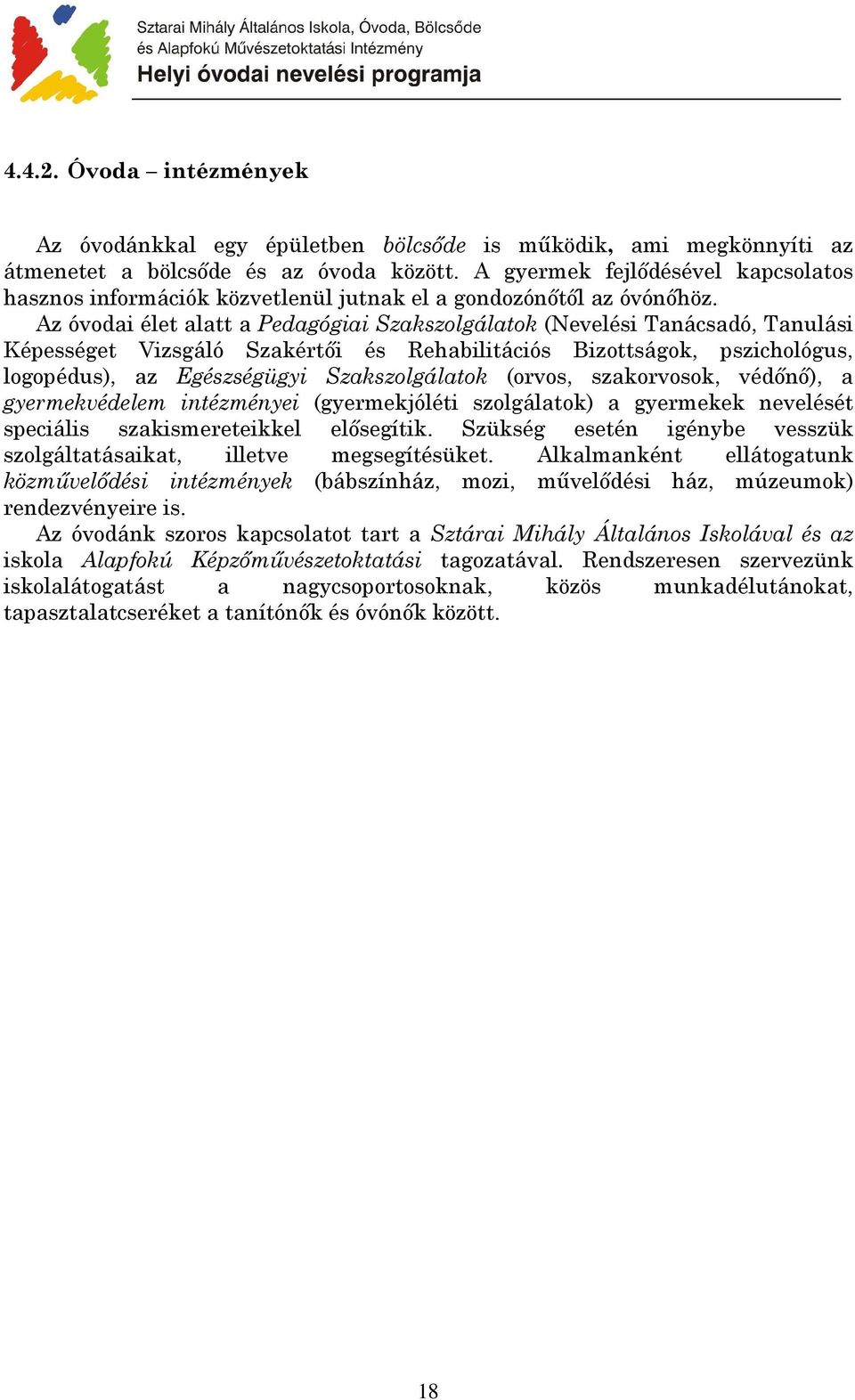 Az óvodai élet alatt a Pedagógiai Szakszolgálatok (Nevelési Tanácsadó, Tanulási Képességet Vizsgáló Szakértıi és Rehabilitációs Bizottságok, pszichológus, logopédus), az Egészségügyi Szakszolgálatok