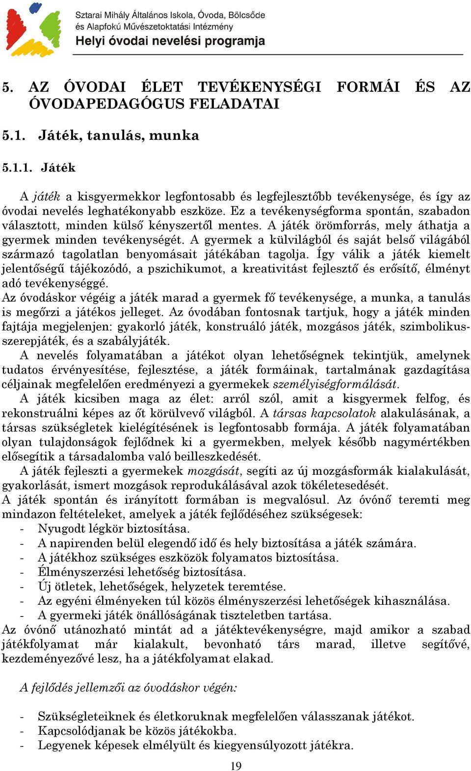 A gyermek a külvilágból és saját belsı világából származó tagolatlan benyomásait játékában tagolja.