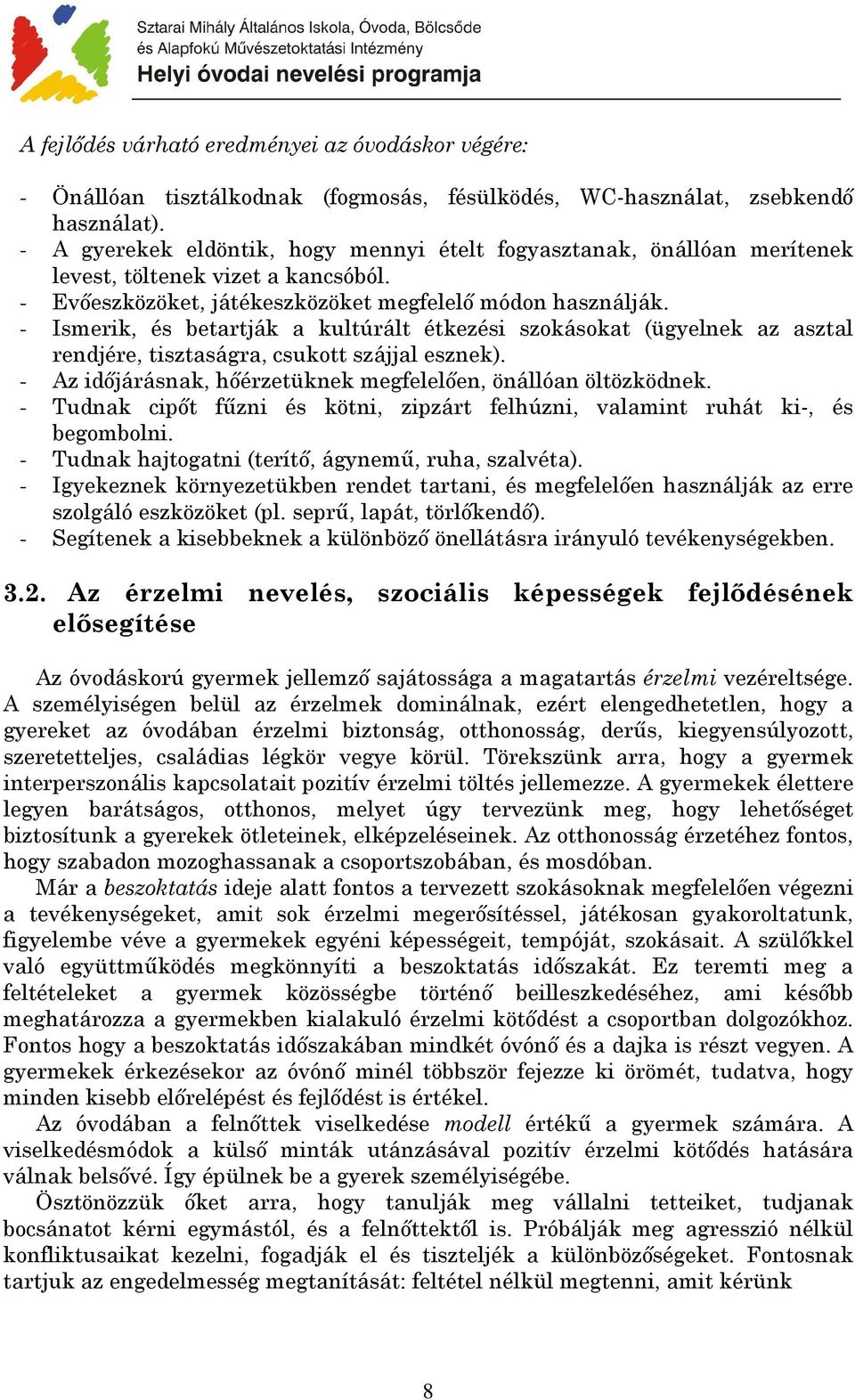 - Ismerik, és betartják a kultúrált étkezési szokásokat (ügyelnek az asztal rendjére, tisztaságra, csukott szájjal esznek). - Az idıjárásnak, hıérzetüknek megfelelıen, önállóan öltözködnek.