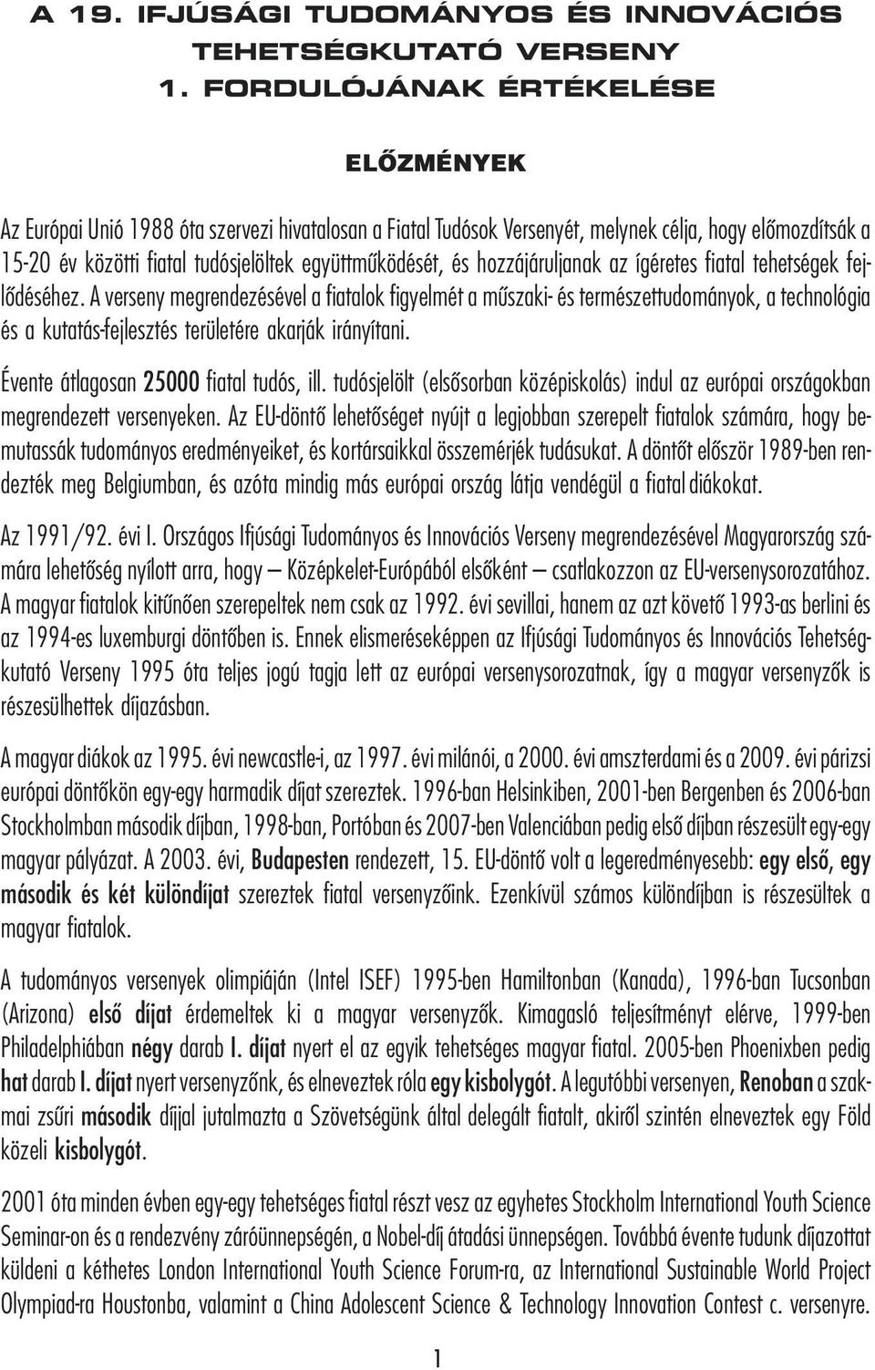 és hozzájáruljanak az ígéretes fiatal tehetségek fejlődéséhez.