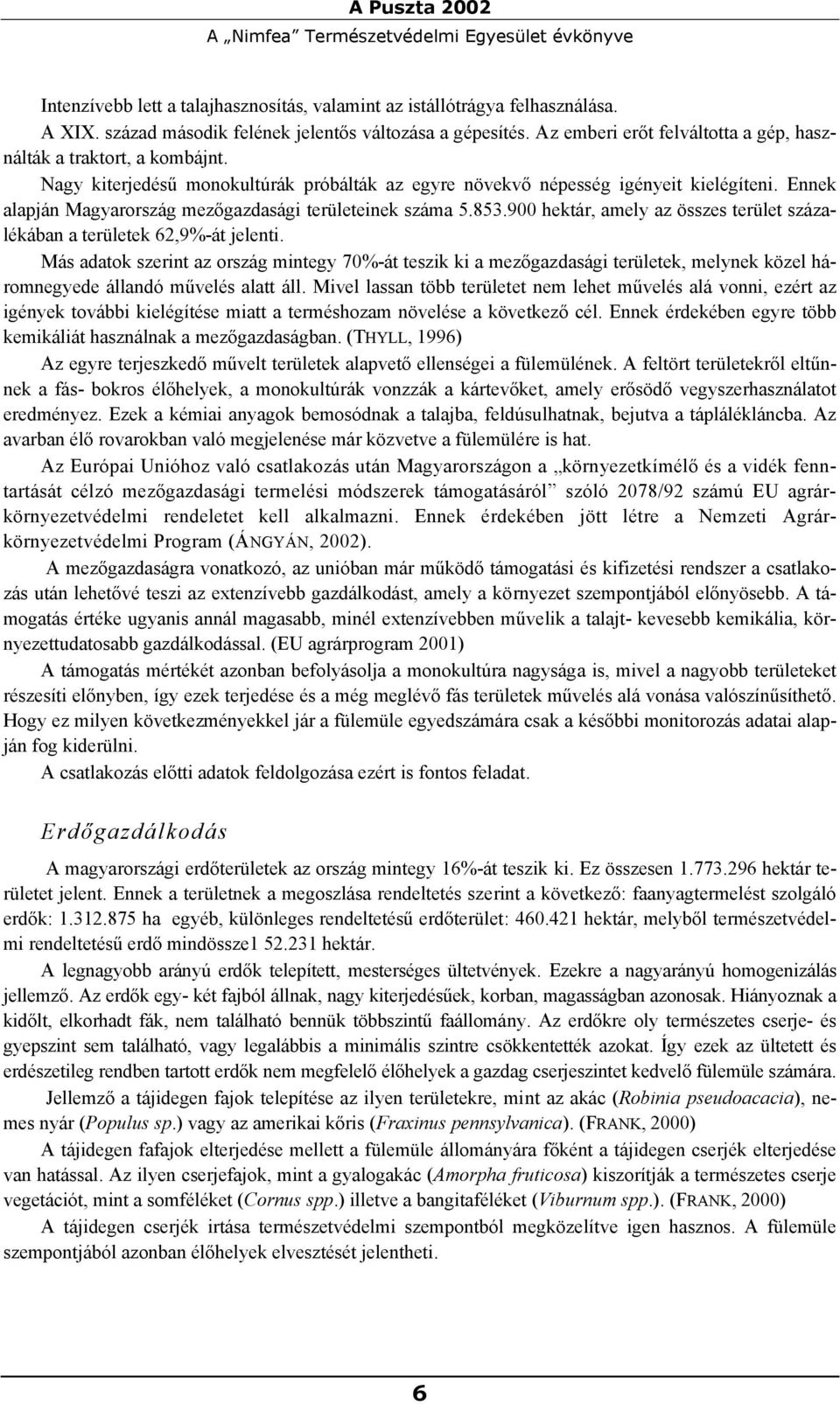 Ennek alapján Magyarország mezőgazdasági területeinek száma 5.853.900 hektár, amely az összes terület százalékában a területek 62,9%-át jelenti.