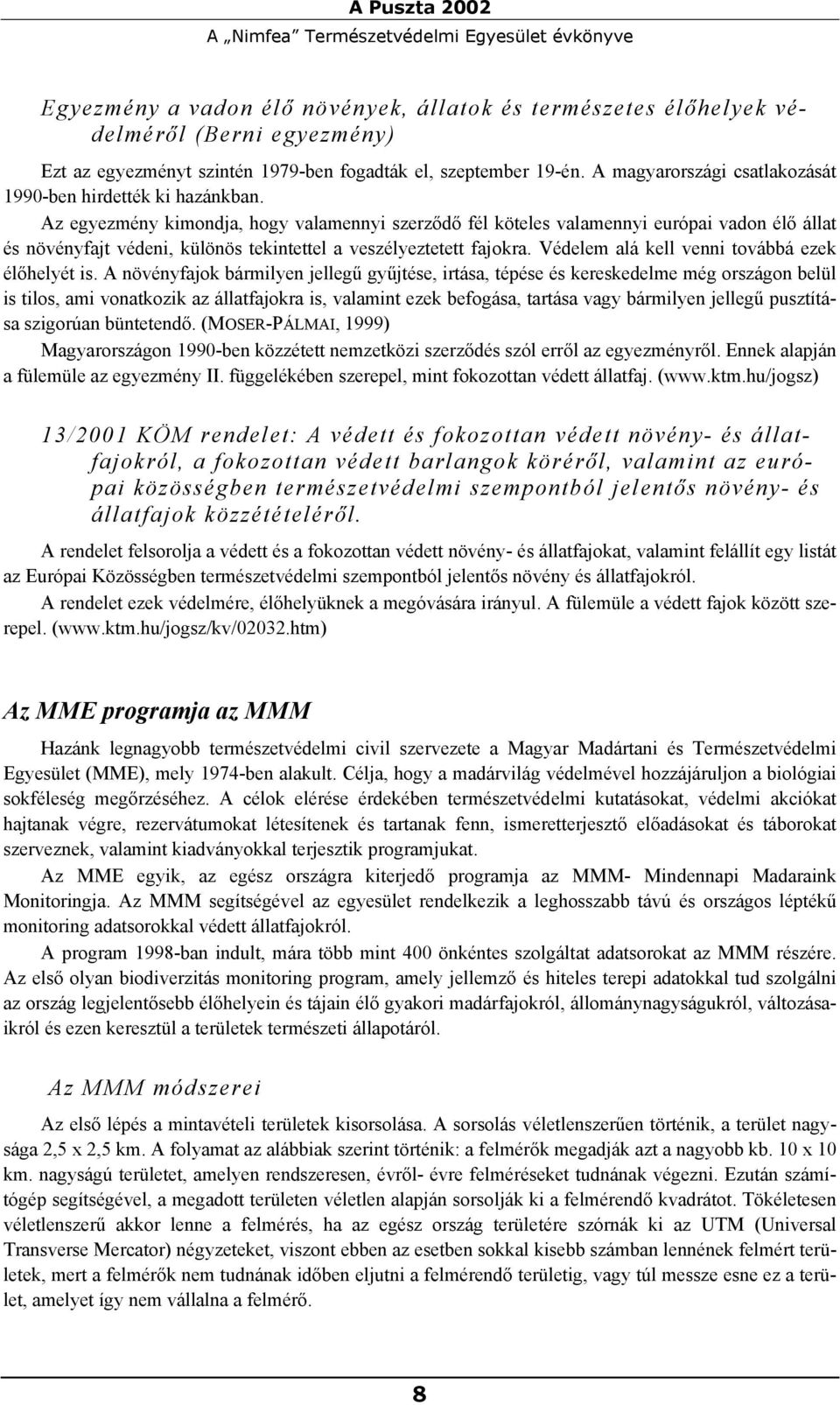 Az egyezmény kimondja, hogy valamennyi szerződő fél köteles valamennyi európai vadon élő állat és növényfajt védeni, különös tekintettel a veszélyeztetett fajokra.