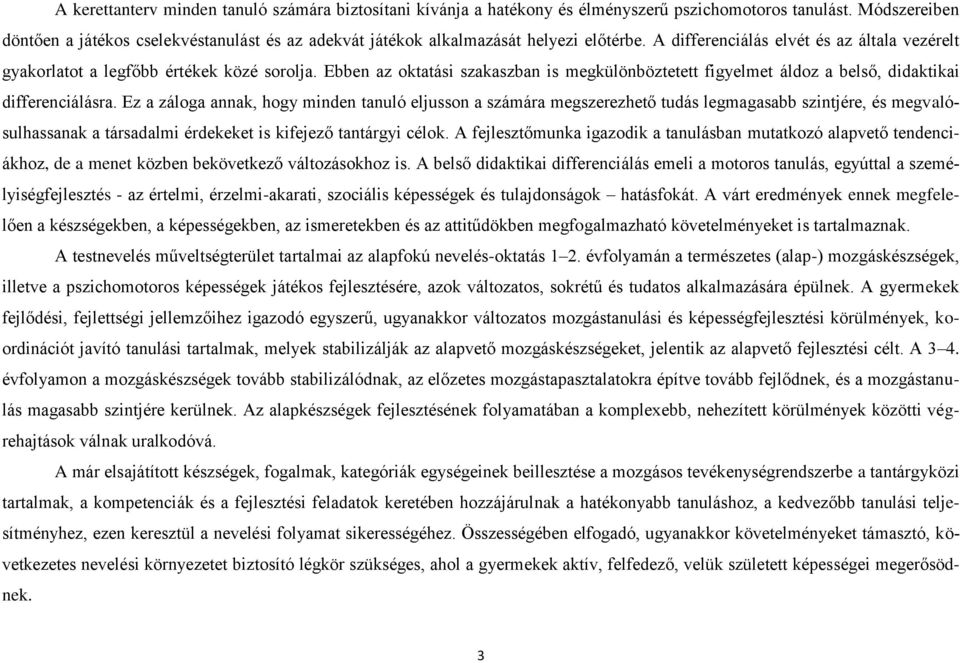 Ebben az oktatási szakaszban is megkülönböztetett figyelmet áldoz a belső, didaktikai differenciálásra.