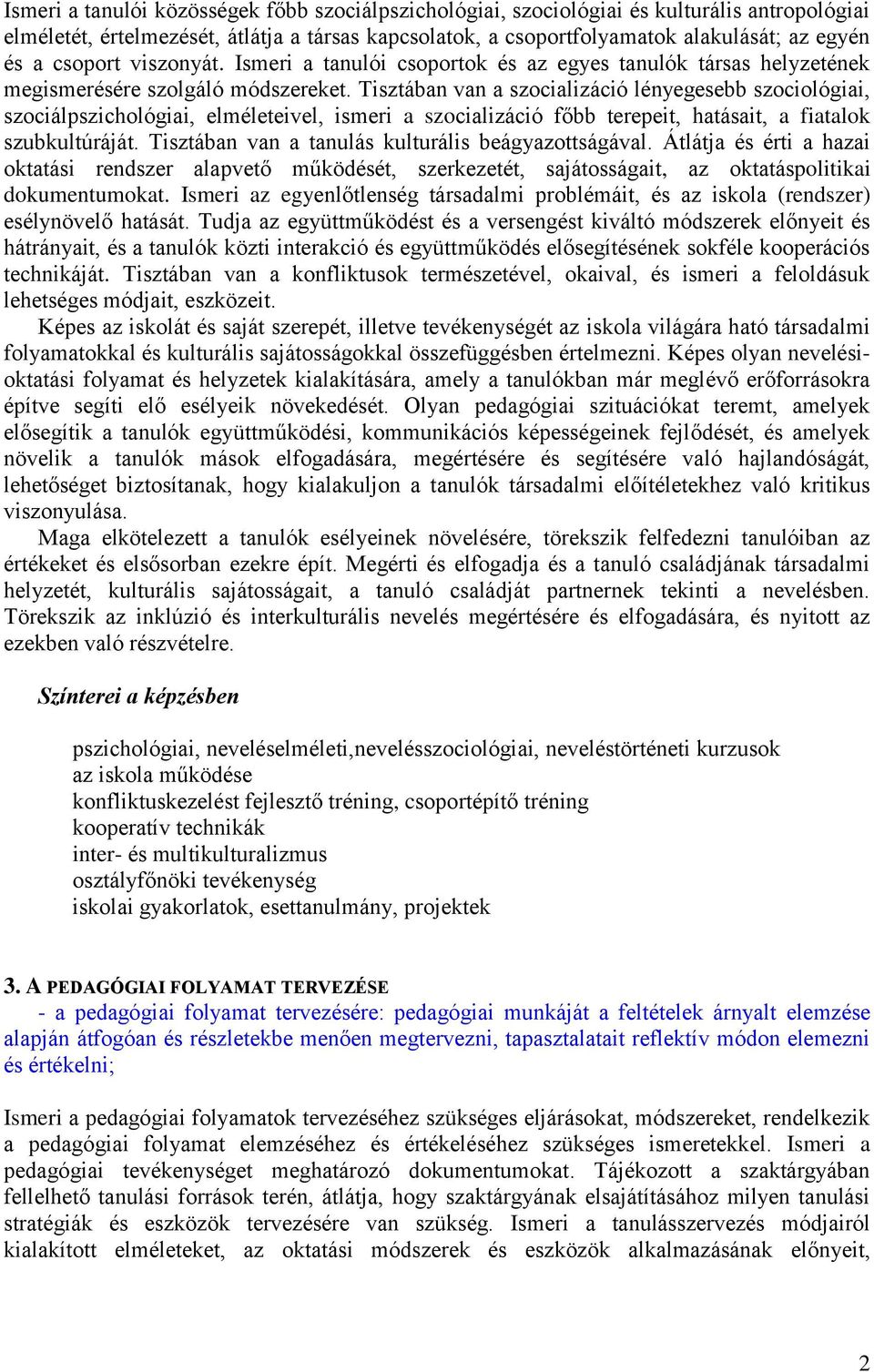 Tisztában van a szocializáció lényegesebb szociológiai, szociálpszichológiai, elméleteivel, ismeri a szocializáció főbb terepeit, hatásait, a fiatalok szubkultúráját.