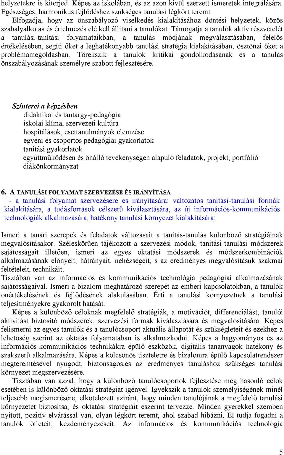 Támogatja a tanulók aktív részvételét a tanulási-tanítási folyamataikban, a tanulás módjának megválasztásában, felelős értékelésében, segíti őket a leghatékonyabb tanulási stratégia kialakításában,