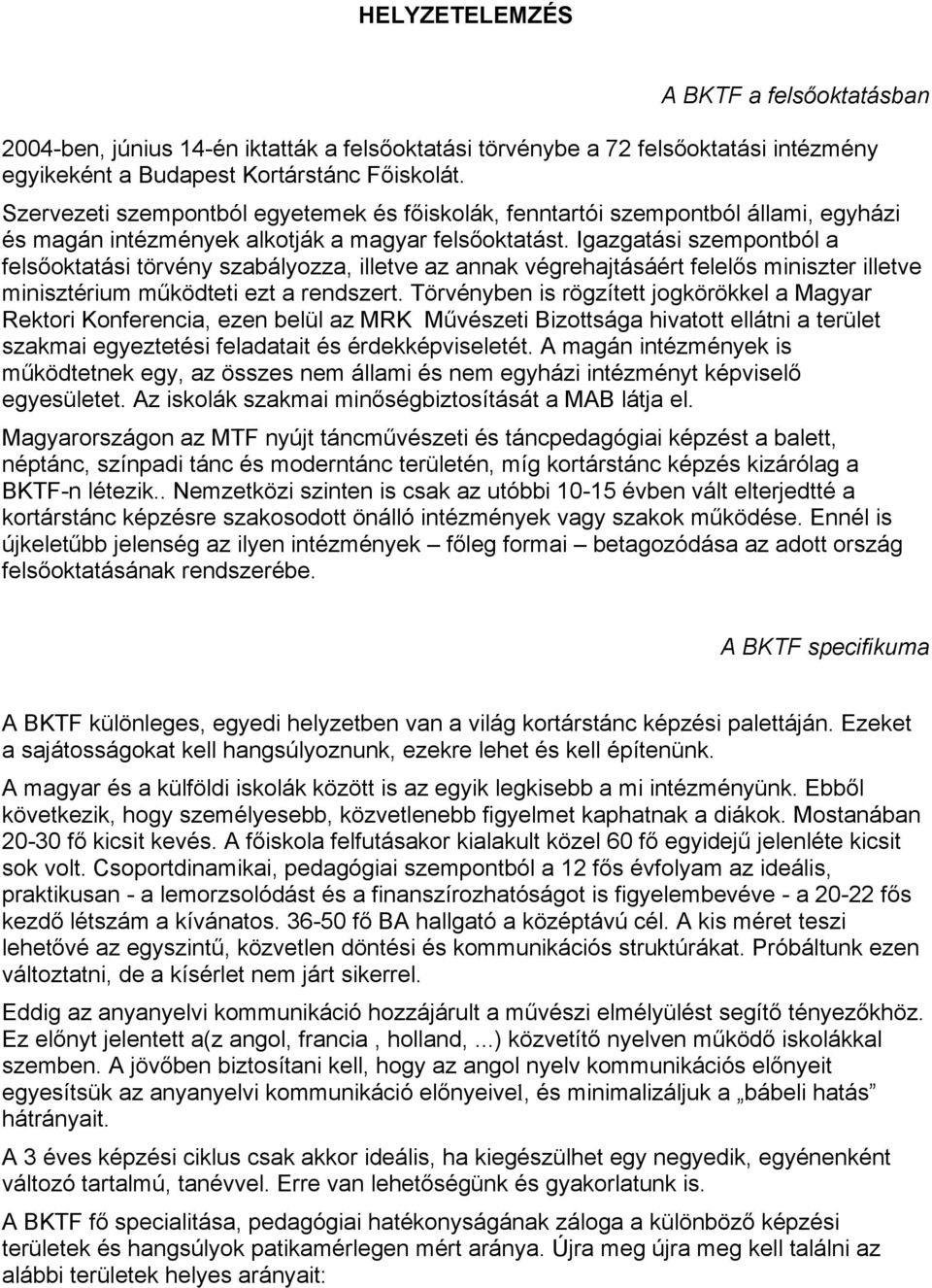 Igazgatási szempontból a felsőoktatási törvény szabályozza, illetve az annak végrehajtásáért felelős miniszter illetve minisztérium működteti ezt a rendszert.