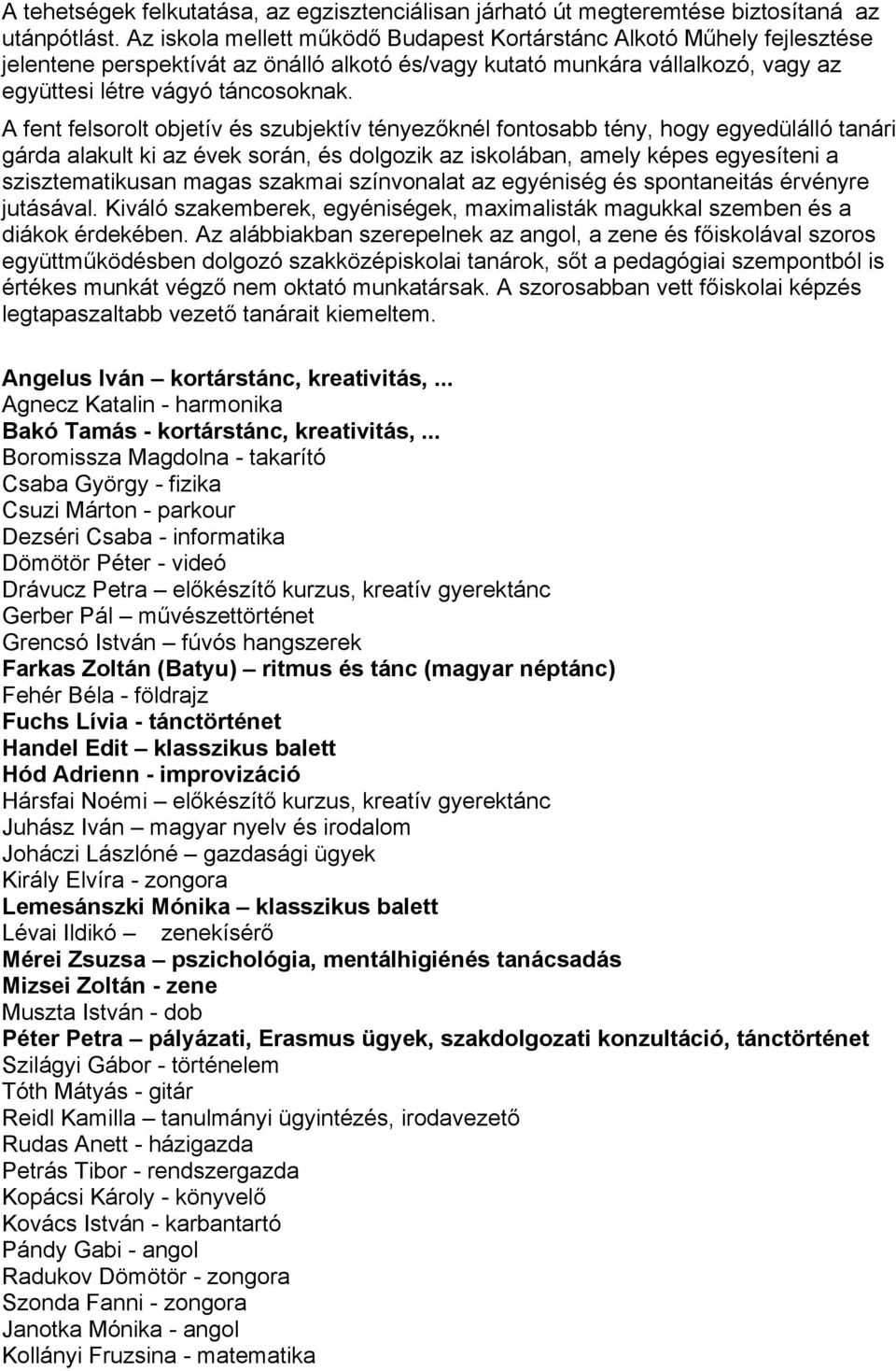 A fent felsorolt objetív és szubjektív tényezőknél fontosabb tény, hogy egyedülálló tanári gárda alakult ki az évek során, és dolgozik az iskolában, amely képes egyesíteni a szisztematikusan magas