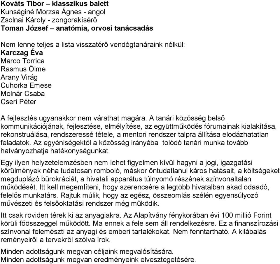 A tanári közösség belső kommunikációjának, fejlesztése, elmélyítése, az együttműködés fórumainak kialakítása, rekonstruálása, rendszeressé tétele, a mentori rendszer talpra állítása elodázhatatlan
