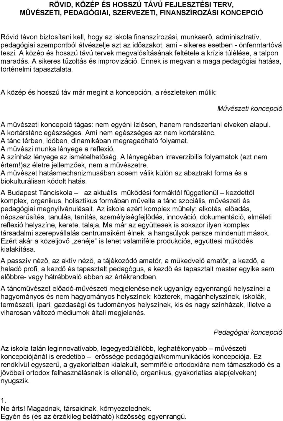 A sikeres tűzoltás és improvizáció. Ennek is megvan a maga pedagógiai hatása, történelmi tapasztalata.