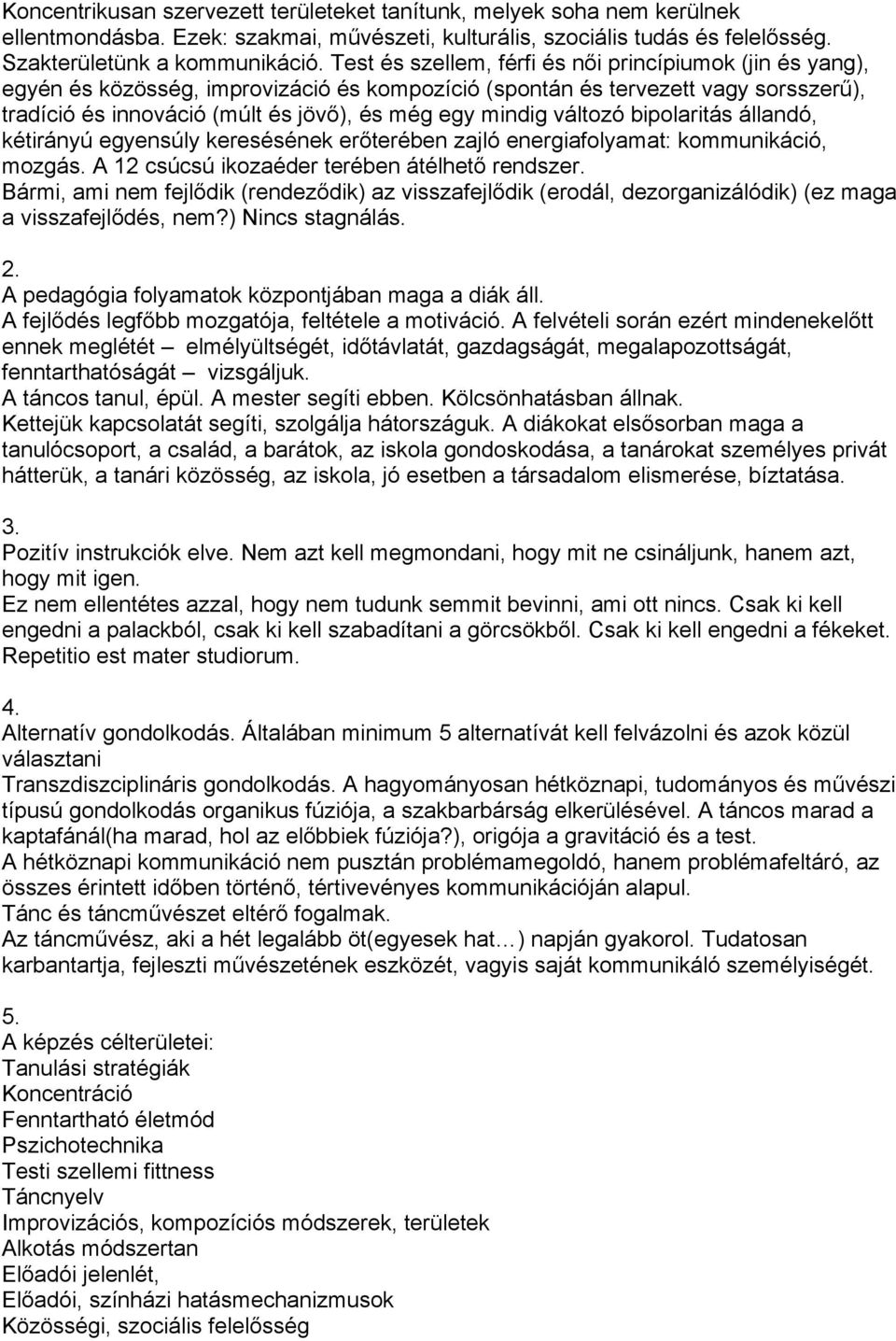 változó bipolaritás állandó, kétirányú egyensúly keresésének erőterében zajló energiafolyamat: kommunikáció, mozgás. A 12 csúcsú ikozaéder terében átélhető rendszer.